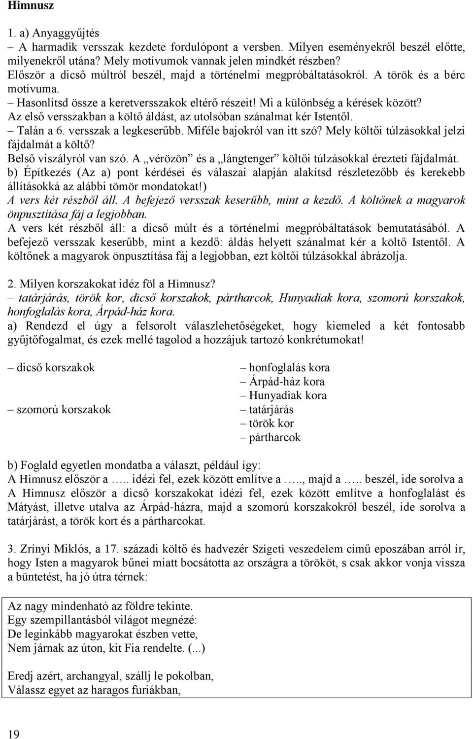 Az első versszakban a költő áldást, az utolsóban szánalmat kér Istentől. Talán a 6. versszak a legkeserűbb. Miféle bajokról van itt szó? Mely költői túlzásokkal jelzi fájdalmát a költő?