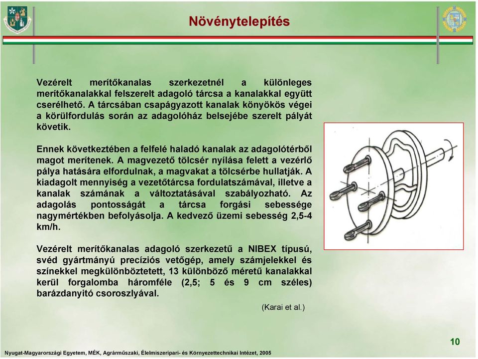 A magvezető tölcsér nyílása felett a vezérlő pálya hatására elfordulnak, a magvakat a tölcsérbe hullatják.