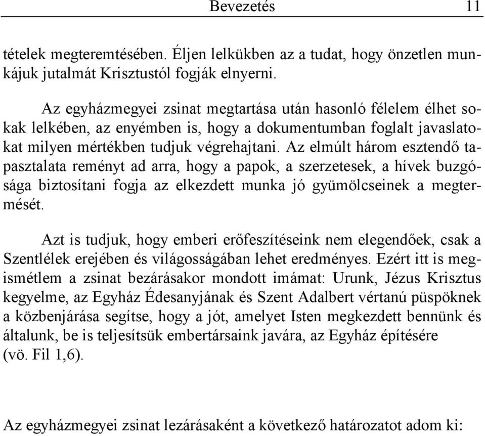 Az elmúlt három esztendő tapasztalata reményt ad arra, hogy a papok, a szerzetesek, a hívek buzgósága biztosítani fogja az elkezdett munka jó gyümölcseinek a megtermését.