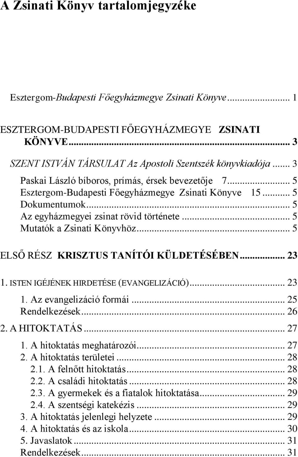 .. 5 Mutatók a Zsinati Könyvhöz... 5 ELSŐ RÉSZ KRISZTUS TANÍTÓI KÜLDETÉSÉBEN... 23 1. ISTEN IGÉJÉNEK HIRDETÉSE (EVANGELIZÁCIÓ)... 23 1. Az evangelizáció formái... 25 Rendelkezések... 26 2.