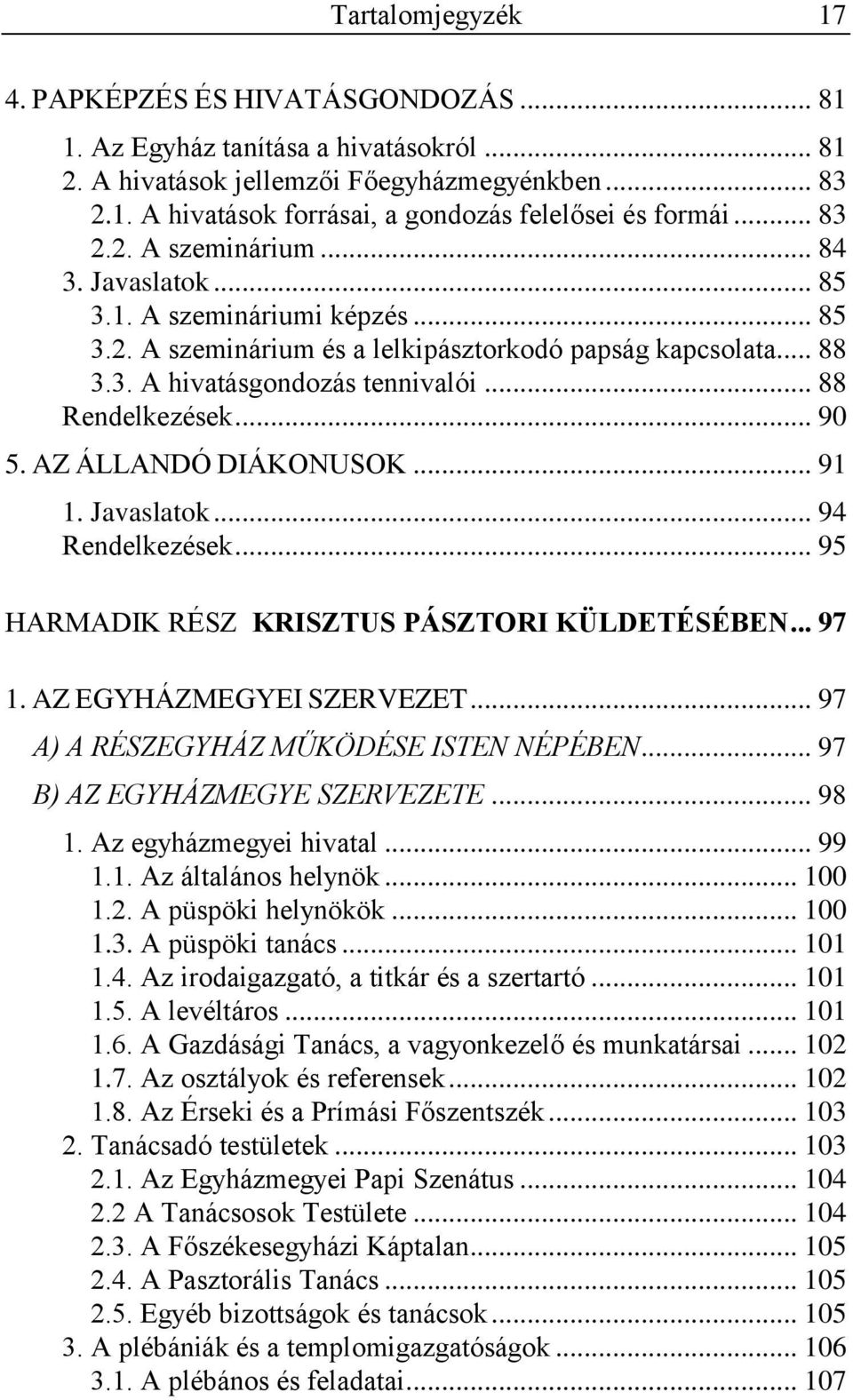 .. 88 Rendelkezések... 90 5. AZ ÁLLANDÓ DIÁKONUSOK... 91 1. Javaslatok... 94 Rendelkezések... 95 HARMADIK RÉSZ KRISZTUS PÁSZTORI KÜLDETÉSÉBEN... 97 1. AZ EGYHÁZMEGYEI SZERVEZET.