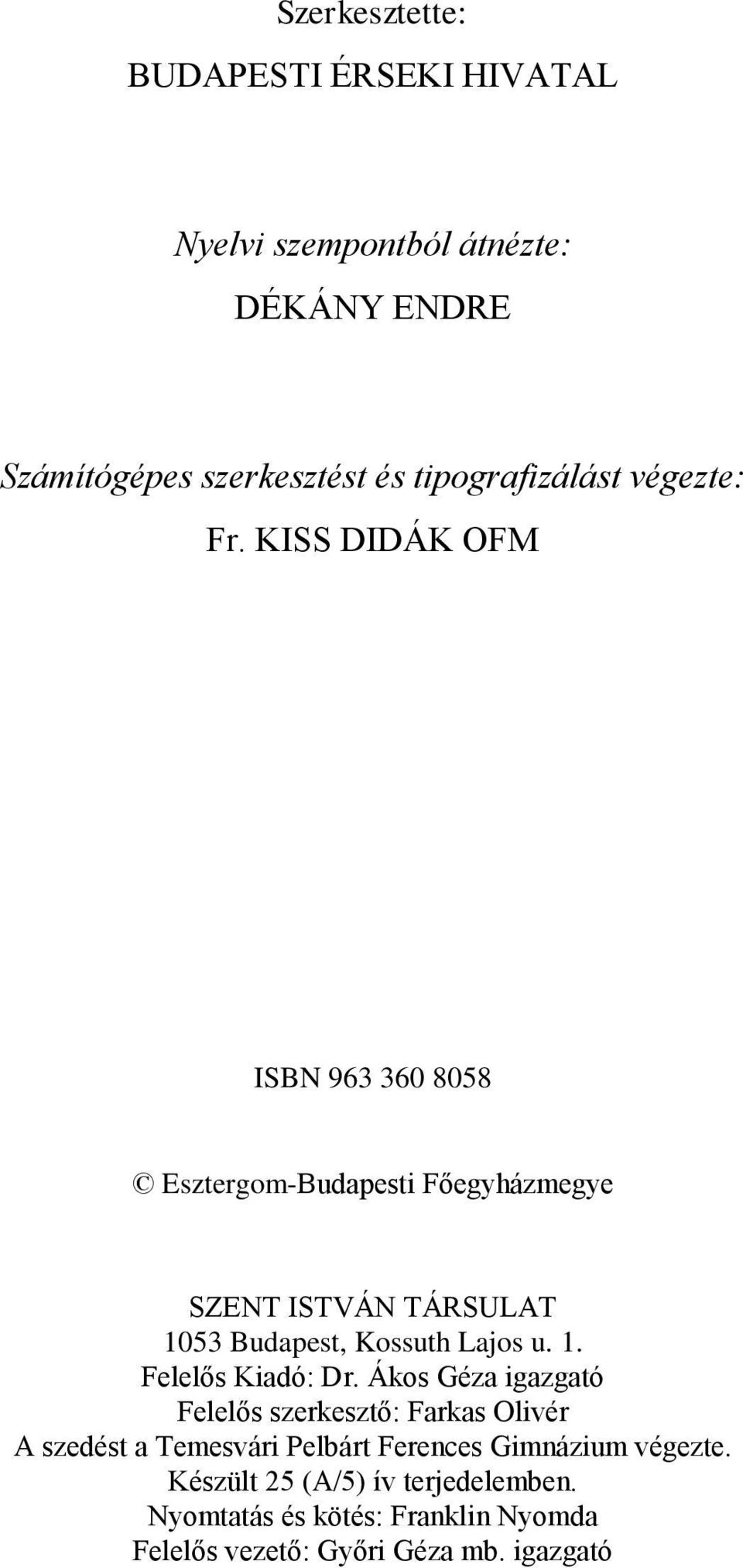 KISS DIDÁK OFM ISBN 963 360 8058 Esztergom-Budapesti Főegyházmegye SZENT ISTVÁN TÁRSULAT 1053 Budapest, Kossuth Lajos u. 1. Felelős Kiadó: Dr.