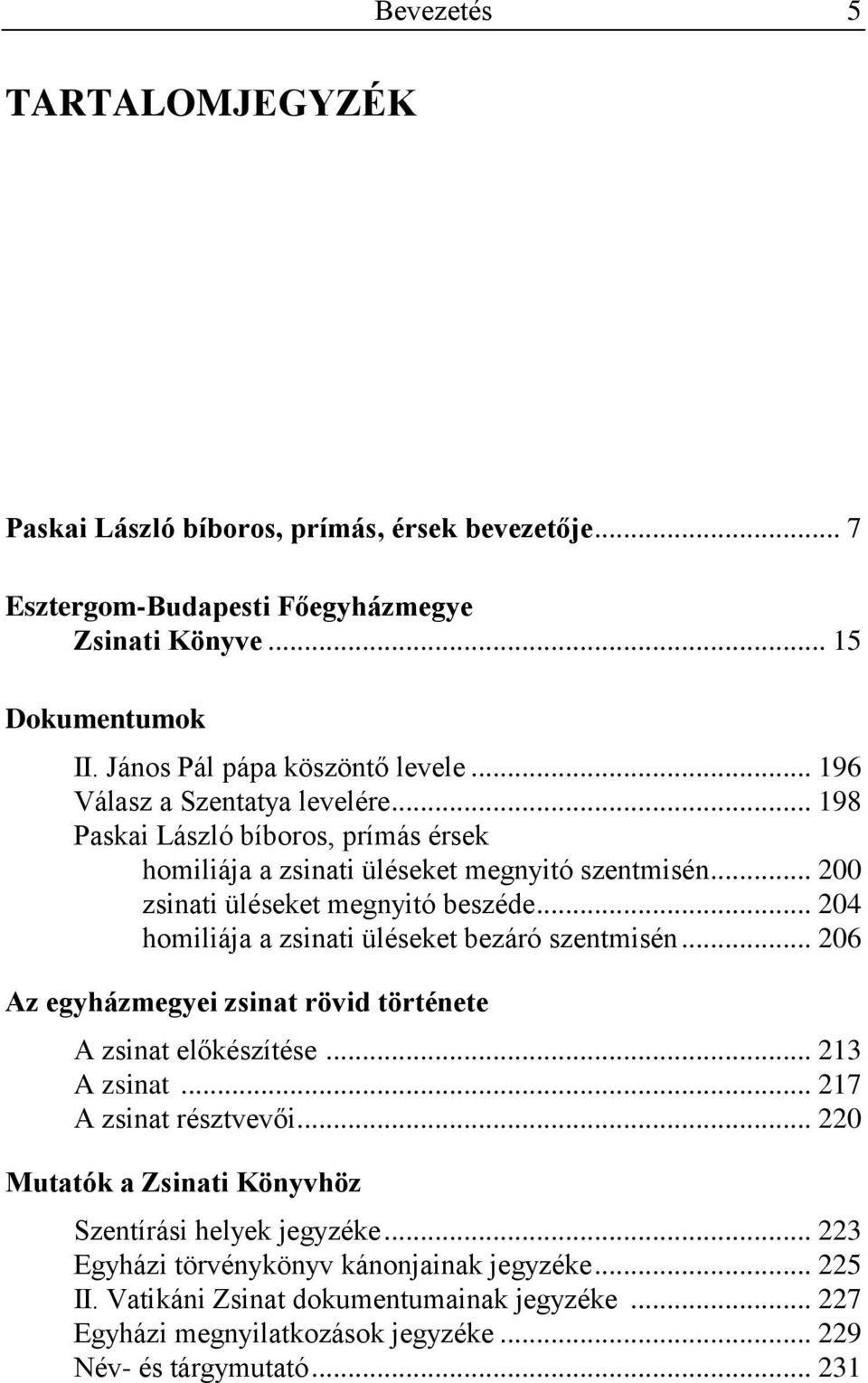 .. 204 homiliája a zsinati üléseket bezáró szentmisén... 206 Az egyházmegyei zsinat rövid története A zsinat előkészítése... 213 A zsinat... 217 A zsinat résztvevői.