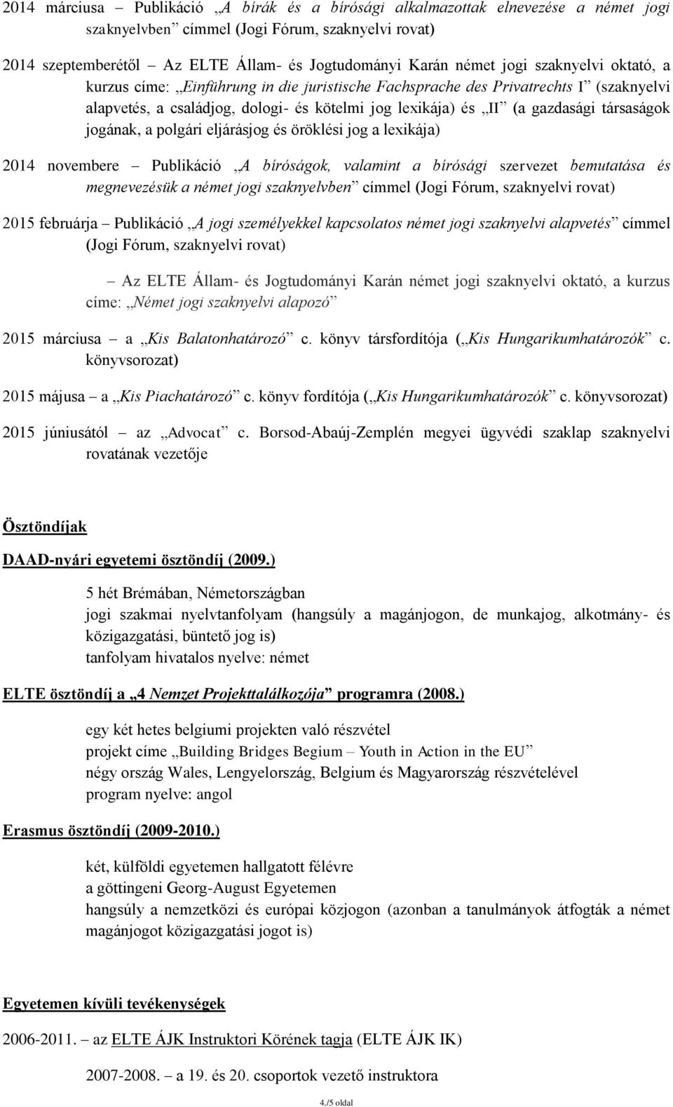 jogának, a polgári eljárásjog és öröklési jog a lexikája) 2014 novembere Publikáció A bíróságok, valamint a bírósági szervezet bemutatása és megnevezésük a német jogi szaknyelvben címmel (Jogi Fórum,