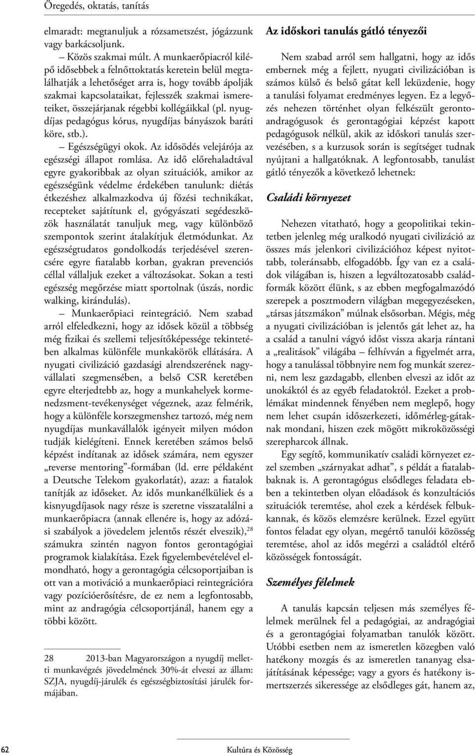 régebbi kollégáikkal (pl. nyugdíjas pedagógus kórus, nyugdíjas bányászok baráti köre, stb.). Egészségügyi okok. Az idősödés velejárója az egészségi állapot romlása.