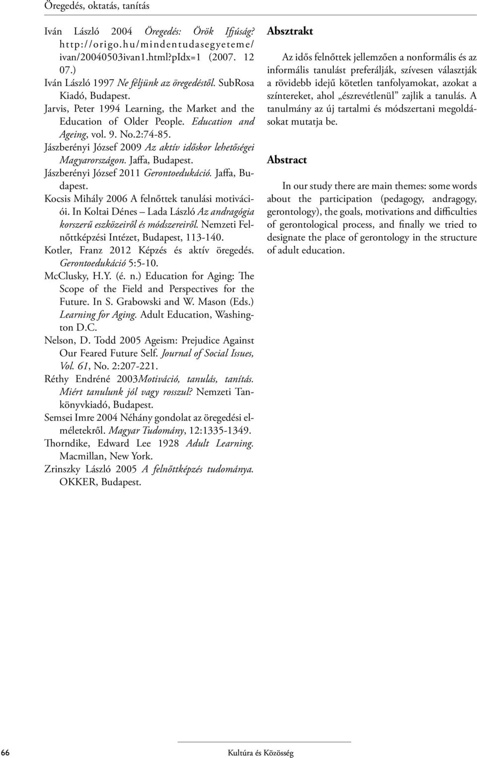 Jászberényi József 2009 Az aktív időskor lehetőségei Magyarországon. Jaffa, Budapest. Jászberényi József 2011 Gerontoedukáció. Jaffa, Budapest. Kocsis Mihály 2006 A felnőttek tanulási motivációi.