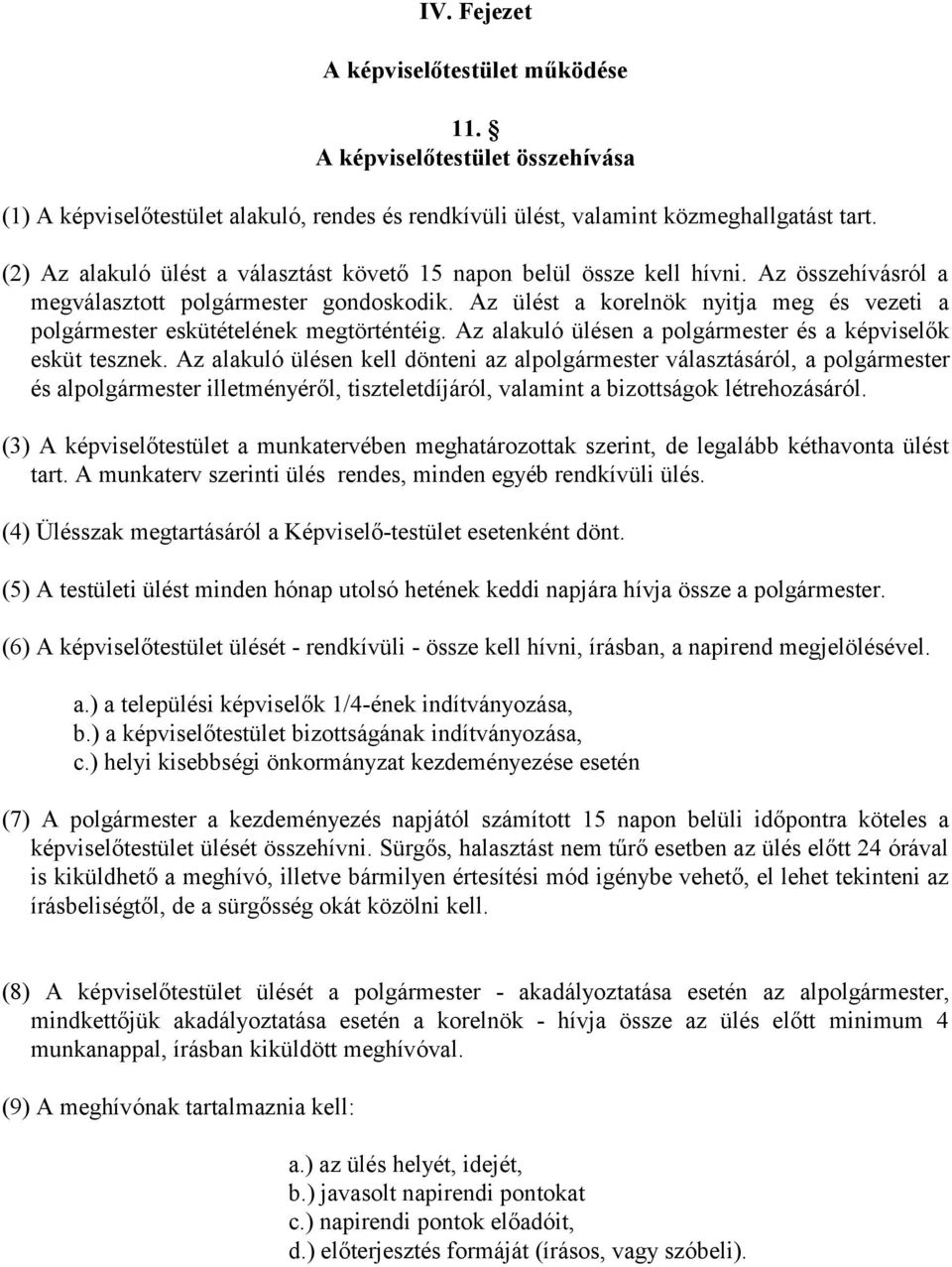 Az ülést a korelnök nyitja meg és vezeti a polgármester eskütételének megtörténtéig. Az alakuló ülésen a polgármester és a képviselők esküt tesznek.