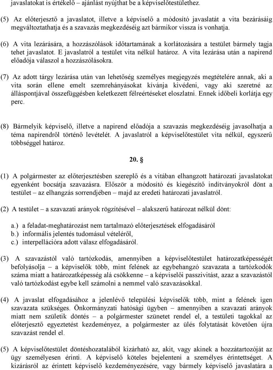 (6) A vita lezárására, a hozzászólások időtartamának a korlátozására a testület bármely tagja tehet javaslatot. E javaslatról a testület vita nélkül határoz.