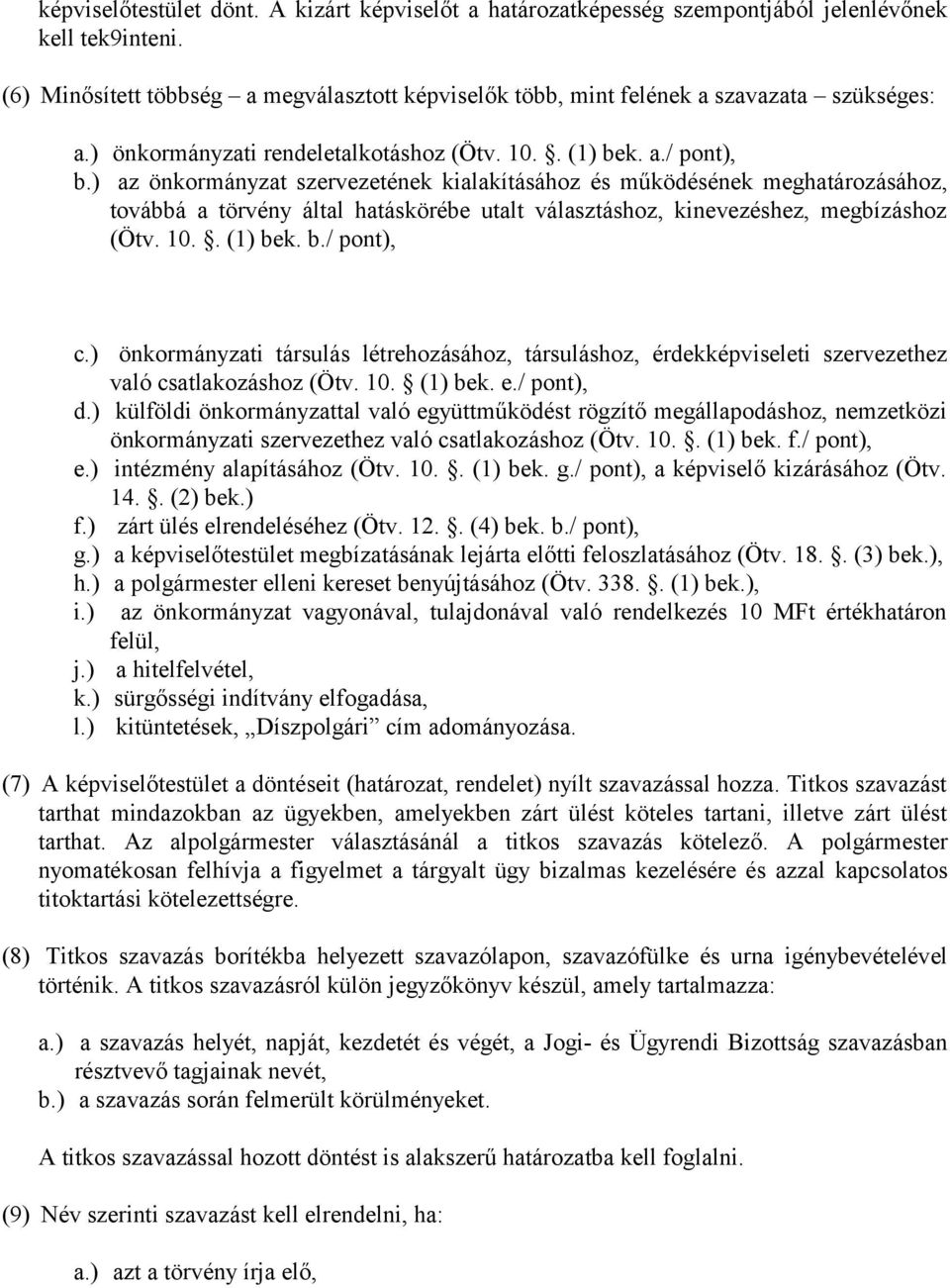 ) az önkormányzat szervezetének kialakításához és működésének meghatározásához, továbbá a törvény által hatáskörébe utalt választáshoz, kinevezéshez, megbízáshoz (Ötv. 10.. (1) bek. b./ pont), c.