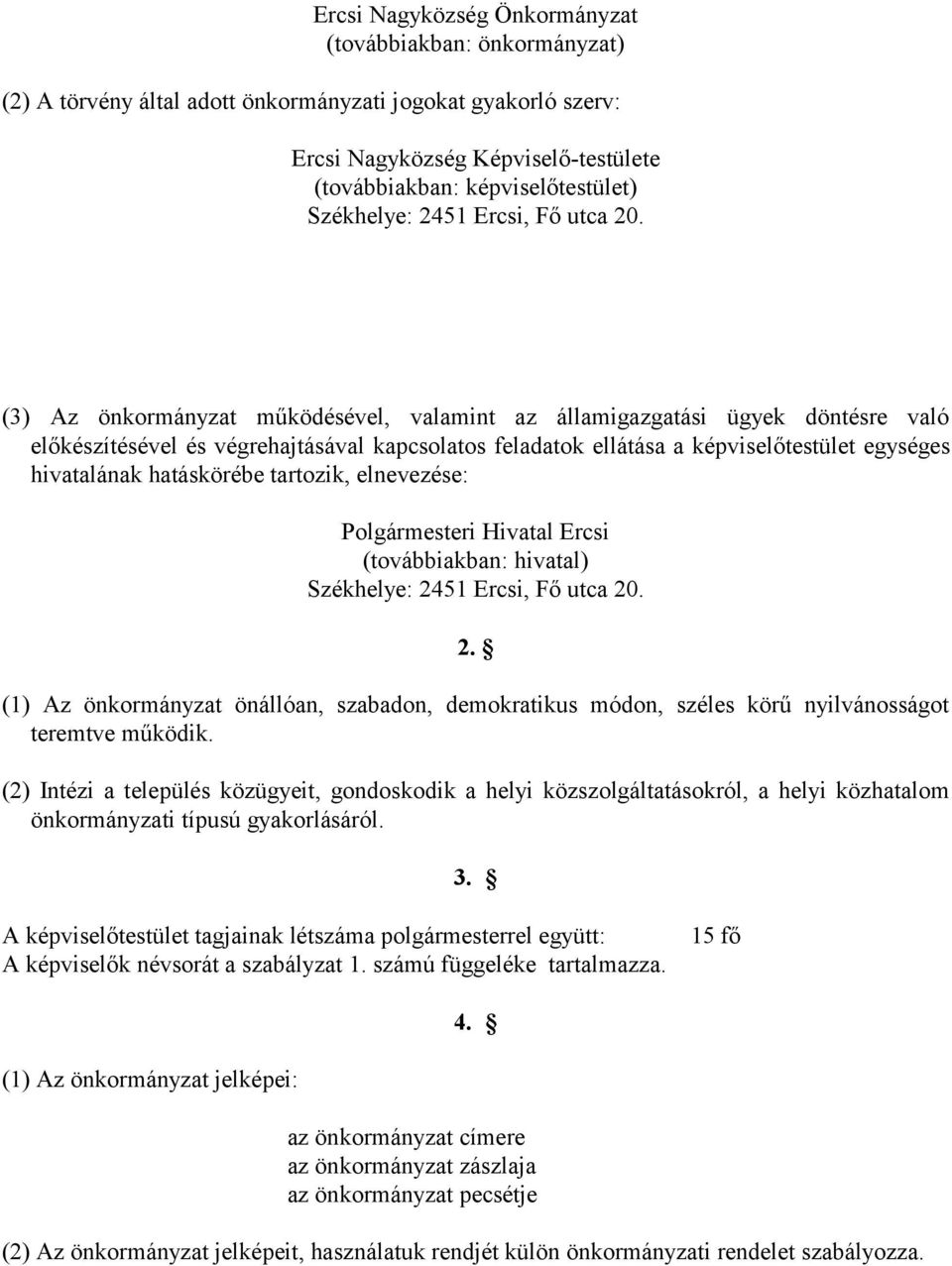 (3) Az önkormányzat működésével, valamint az államigazgatási ügyek döntésre való előkészítésével és végrehajtásával kapcsolatos feladatok ellátása a képviselőtestület egységes hivatalának hatáskörébe