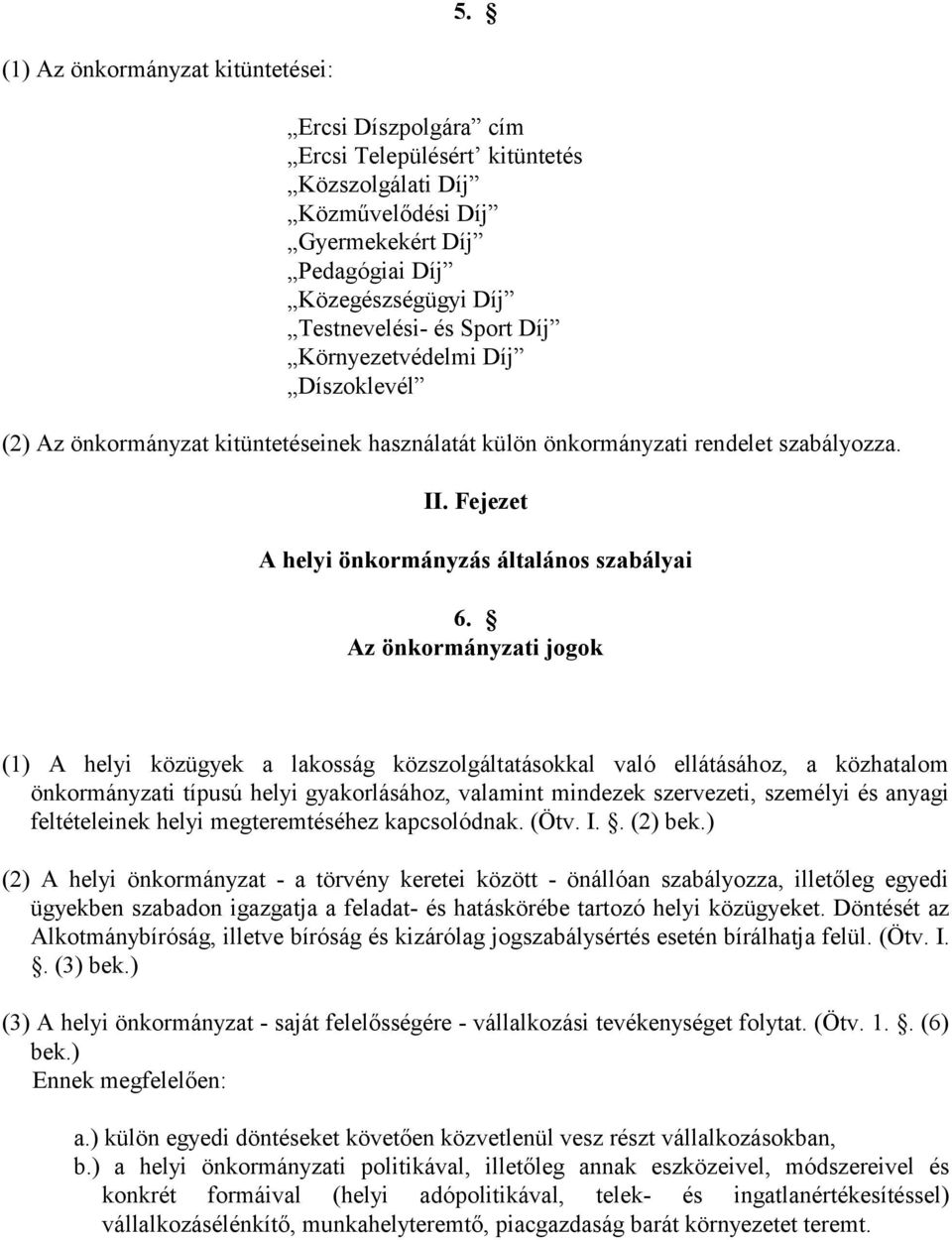 Az önkormányzati jogok (1) A helyi közügyek a lakosság közszolgáltatásokkal való ellátásához, a közhatalom önkormányzati típusú helyi gyakorlásához, valamint mindezek szervezeti, személyi és anyagi