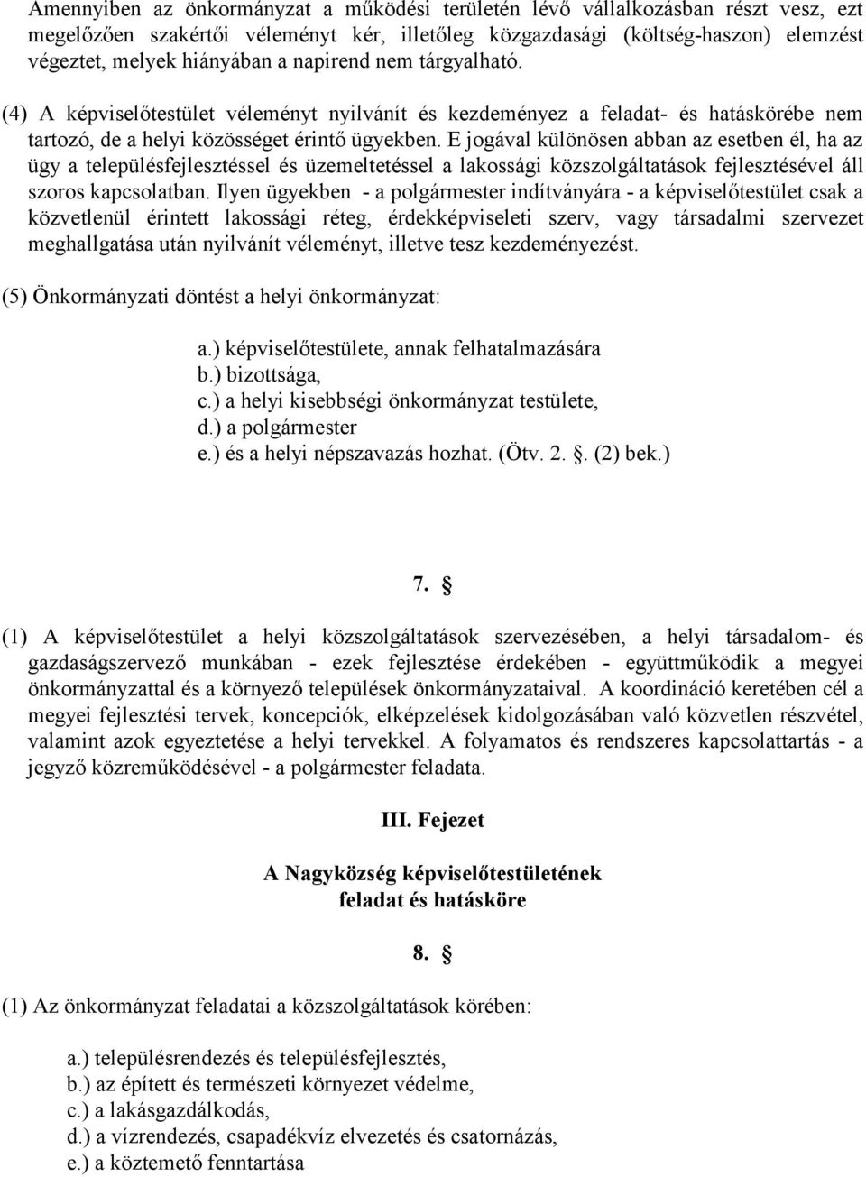 E jogával különösen abban az esetben él, ha az ügy a településfejlesztéssel és üzemeltetéssel a lakossági közszolgáltatások fejlesztésével áll szoros kapcsolatban.