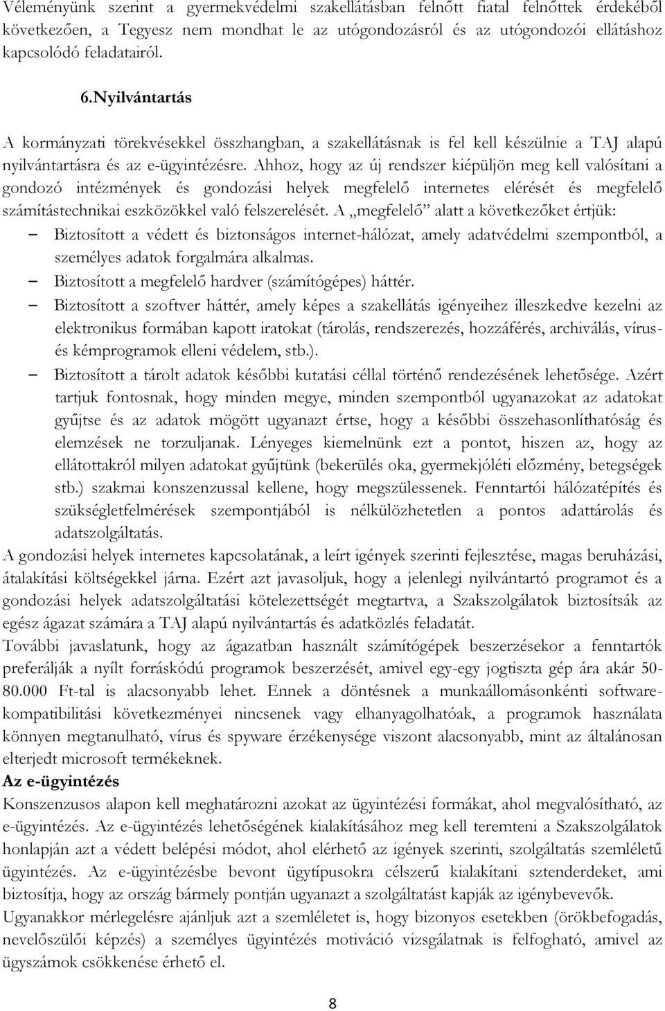 Ahhoz, hogy az új rendszer kiépüljön meg kell valósítani a gondozó intézmények és gondozási helyek megfelelő internetes elérését és megfelelő számítástechnikai eszközökkel való felszerelését.