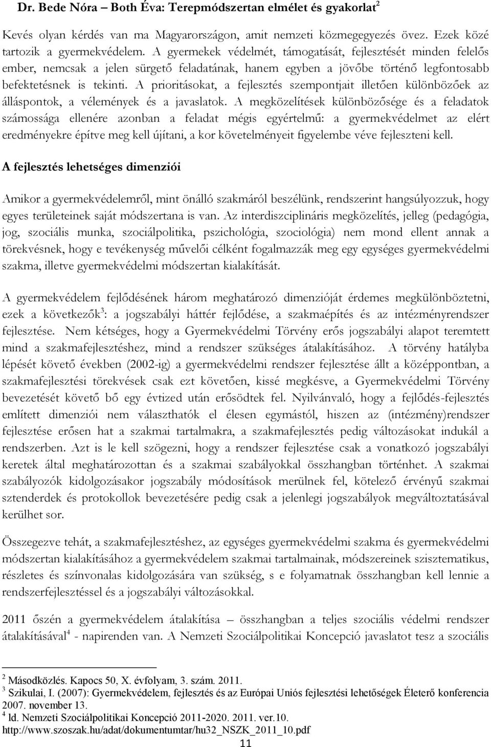 A prioritásokat, a fejlesztés szempontjait illetően különbözőek az álláspontok, a vélemények és a javaslatok.