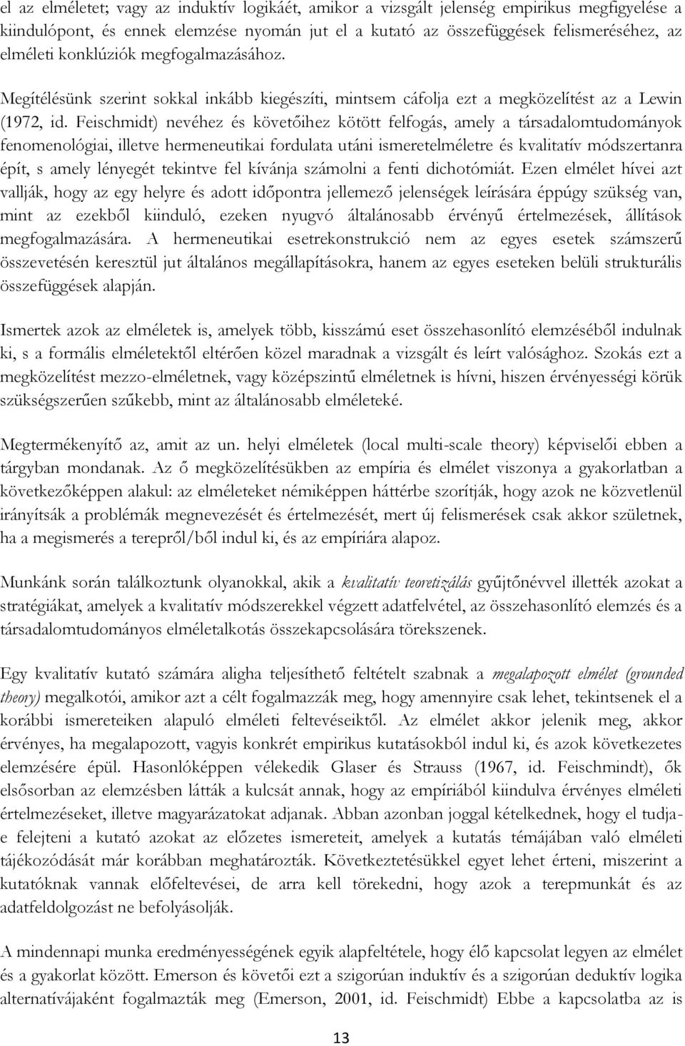 Feischmidt) nevéhez és követőihez kötött felfogás, amely a társadalomtudományok fenomenológiai, illetve hermeneutikai fordulata utáni ismeretelméletre és kvalitatív módszertanra épít, s amely