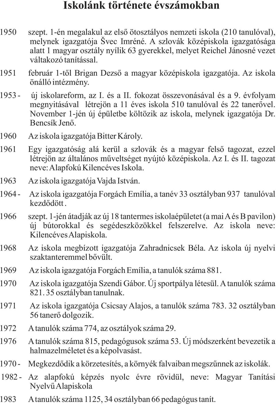 Az iskola önálló intézmény. 1953 - új iskolareform, az I. és a II. fokozat összevonásával és a 9. évfolyam megnyitásával létrejön a 11 éves iskola 510 tanulóval és 22 tanerővel.