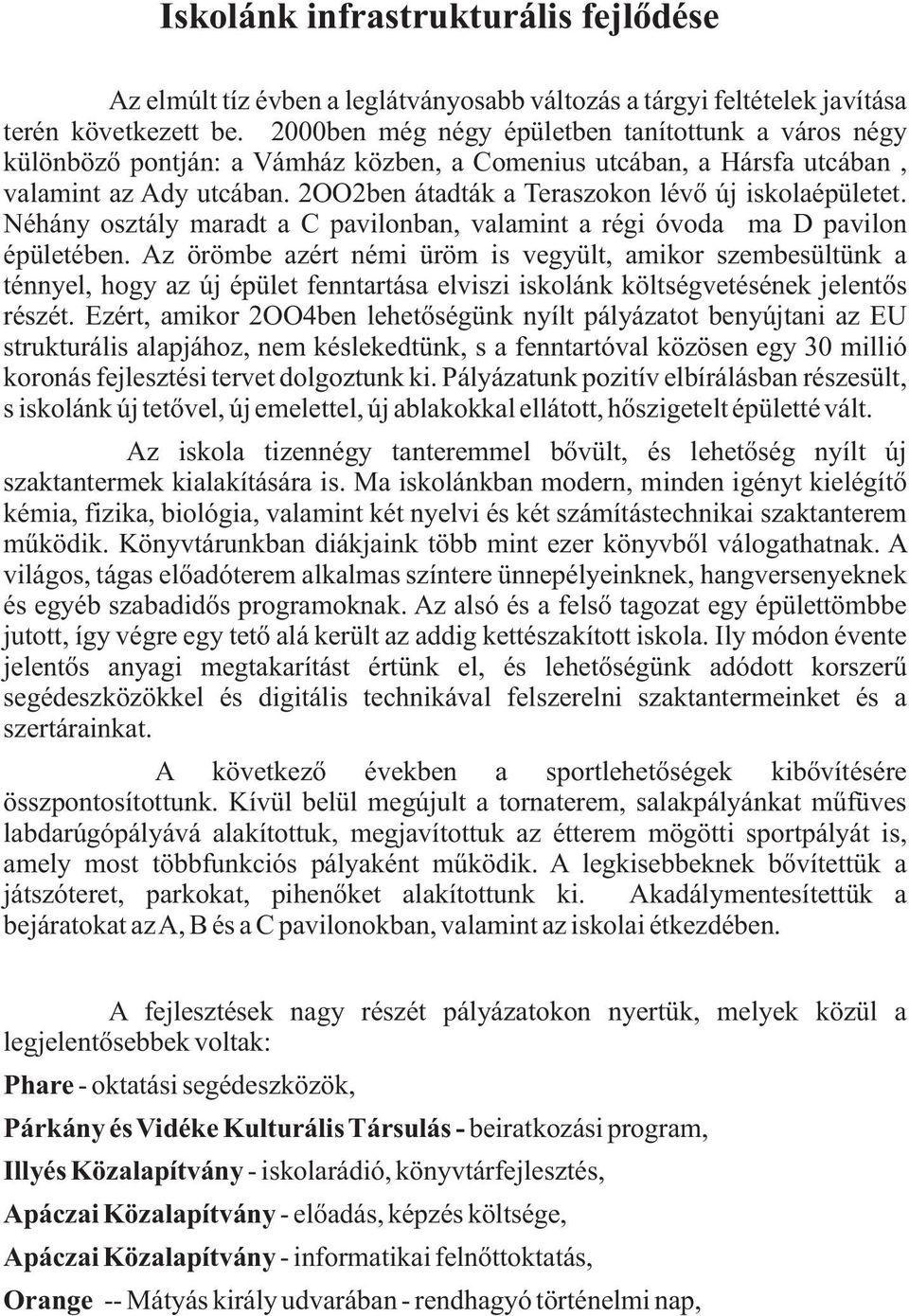 2OO2ben átadták a Teraszokon lévő új iskolaépületet. Néhány osztály maradt a C pavilonban, valamint a régi óvoda ma D pavilon épületében.