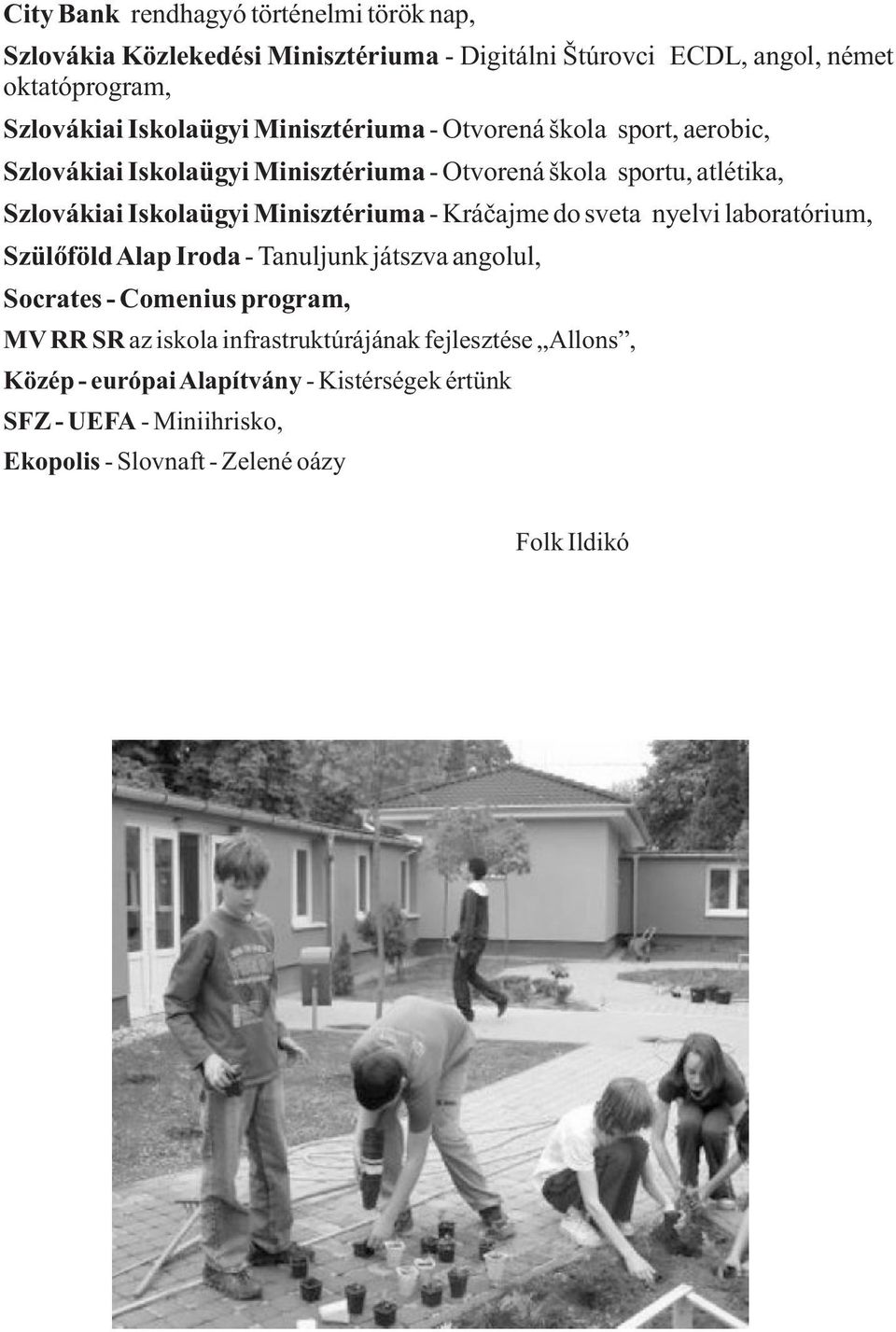 Minisztériuma - Kráčajme do sveta nyelvi laboratórium, Szülőföld Alap Iroda - Tanuljunk játszva angolul, Socrates - Comenius program, MV RR SR az