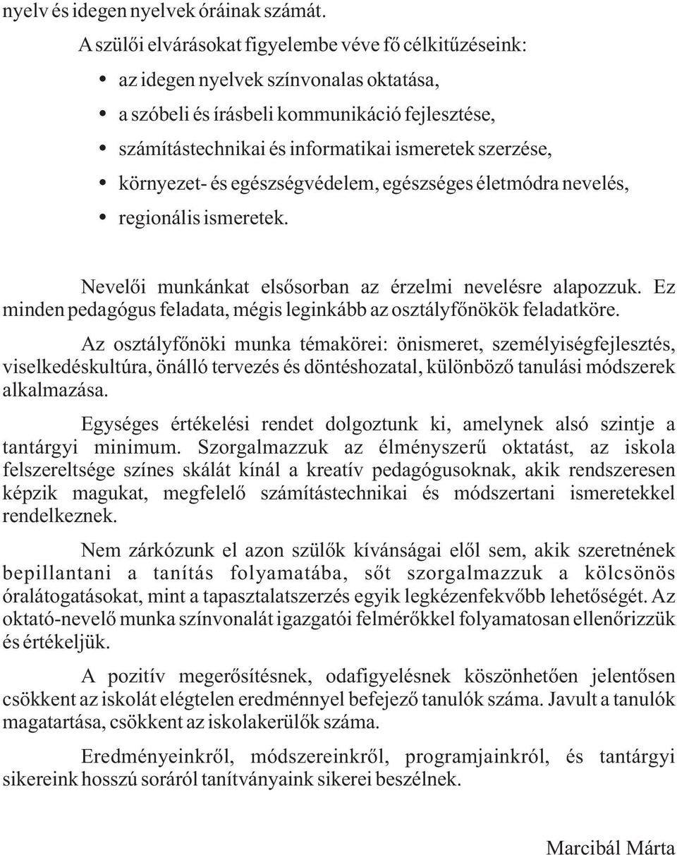 környezet- és egészségvédelem, egészséges életmódra nevelés, regionális ismeretek. Nevelői munkánkat elsősorban az érzelmi nevelésre alapozzuk.