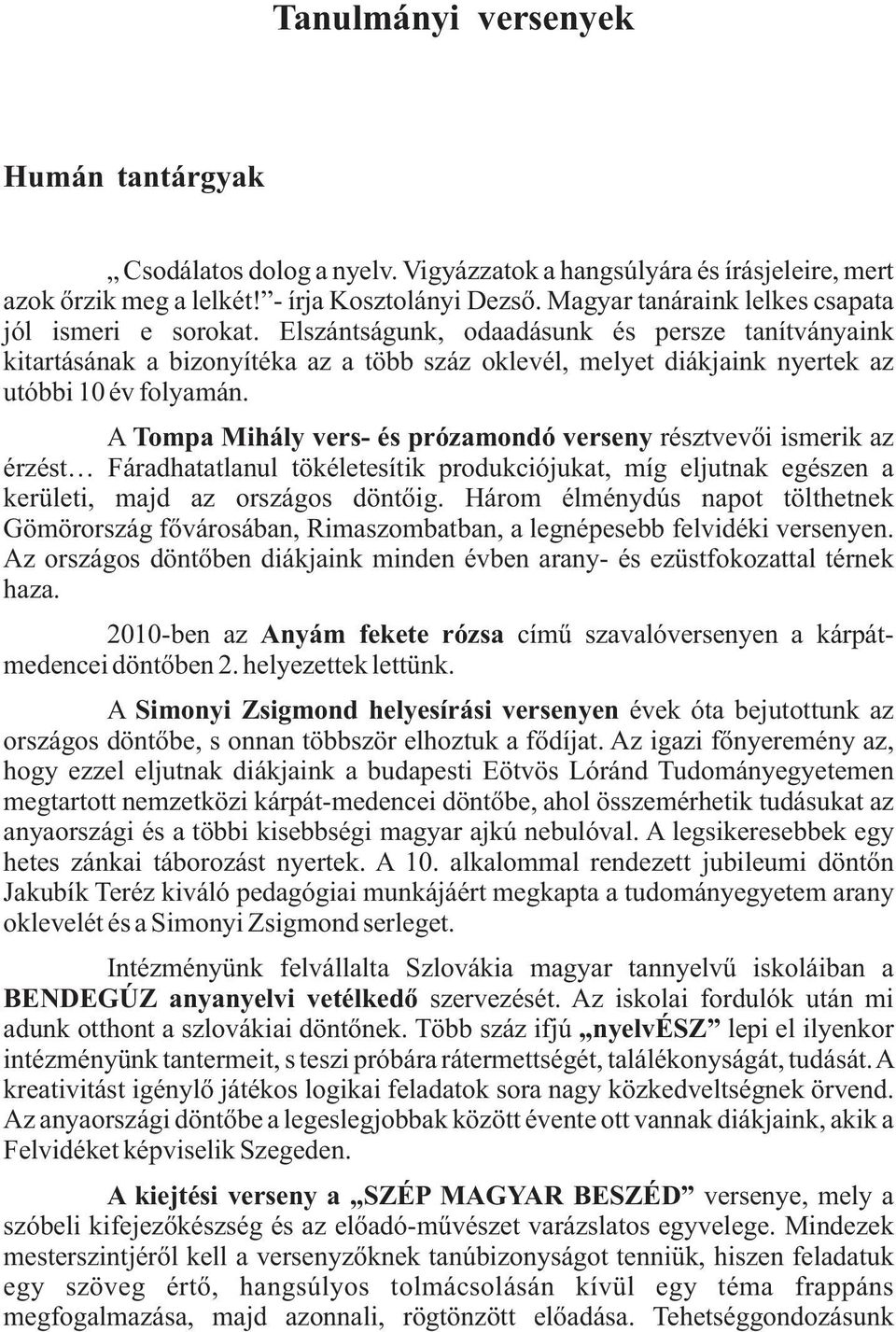 Elszántságunk, odaadásunk és persze tanítványaink kitartásának a bizonyítéka az a több száz oklevél, melyet diákjaink nyertek az utóbbi 10 év folyamán.