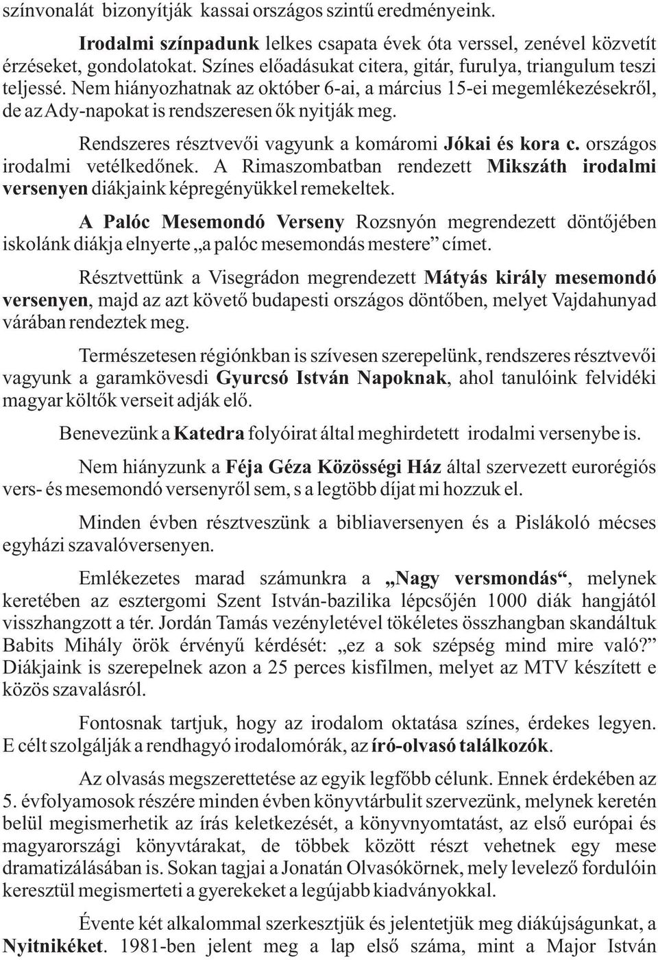 Rendszeres résztvevői vagyunk a komáromi Jókai és kora c. országos irodalmi vetélkedőnek. A Rimaszombatban rendezett Mikszáth irodalmi versenyen diákjaink képregényükkel remekeltek.