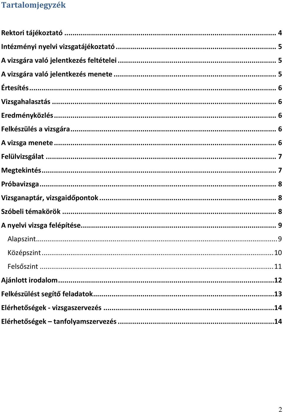 .. 6 Felülvizsgálat... 7 Megtekintés... 7 Próbavizsga... 8 Vizsganaptár, vizsgaidőpontok... 8 Szóbeli témakörök... 8 A nyelvi vizsga felépítése.