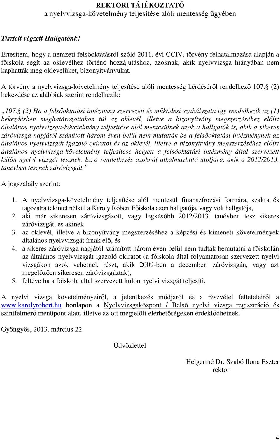 A törvény a nyelvvizsga-követelmény teljesítése alóli mentesség kérdéséről rendelkező 107. (2) bekezdése az alábbiak szerint rendelkezik: 107.