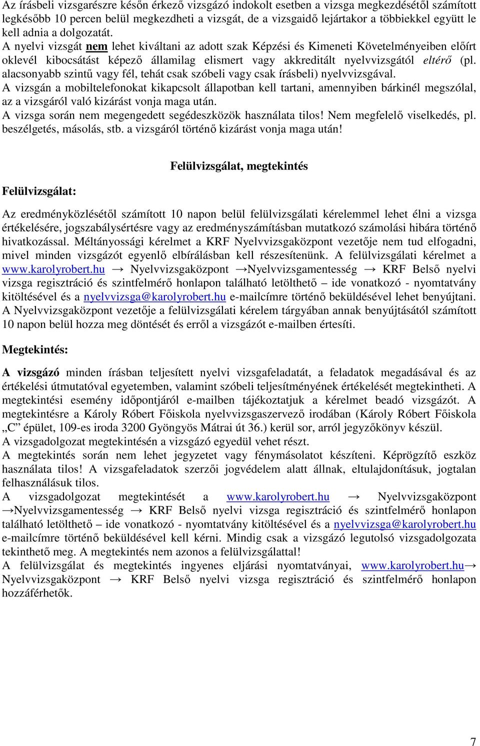 A nyelvi vizsgát nem lehet kiváltani az adott szak Képzési és Kimeneti Követelményeiben előírt oklevél kibocsátást képező államilag elismert vagy akkreditált nyelvvizsgától eltérő (pl.