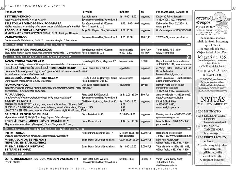 00 ingyenes Kisbenedek Tibor, 72/213-419, Játékos madarászás az Ahány tojás, annyi madár kiállításban madarászokkal. Pécs, Szabadság u. 2. www.jpm.hu TÉGED IS A GÓLYA HOZOTT? Tettye Okt.