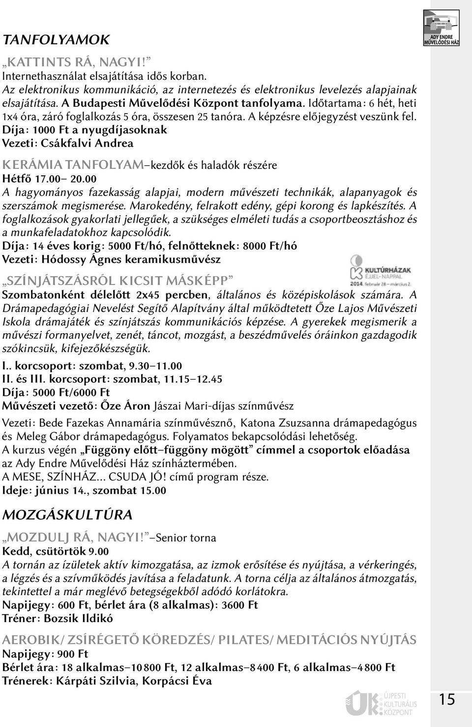 Díja: 1000 Ft a nyugdíjasoknak Vezeti: Csákfalvi Andrea KERÁMIA TANFOLYAM kezdők és haladók részére Hétfő 17.00 20.