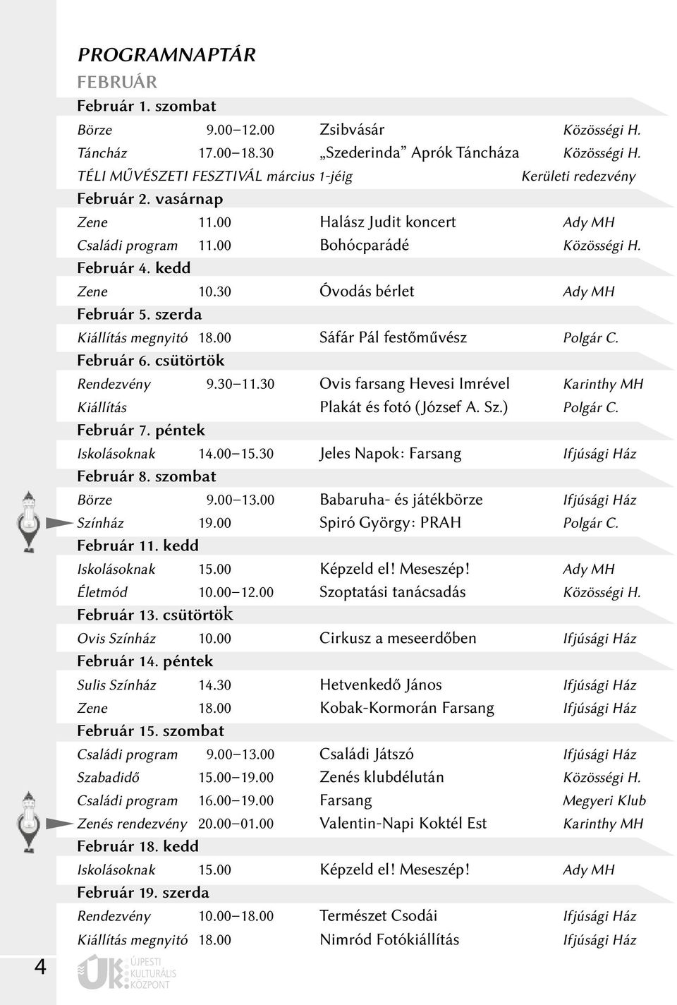 szerda Kiállítás megnyitó 18.00 Sáfár Pál festőművész Polgár C. Február 6. csütörtök Rendezvény 9.30 11.30 Ovis farsang Hevesi Imrével Karinthy MH Kiállítás Plakát és fotó (József A. Sz.) Polgár C.