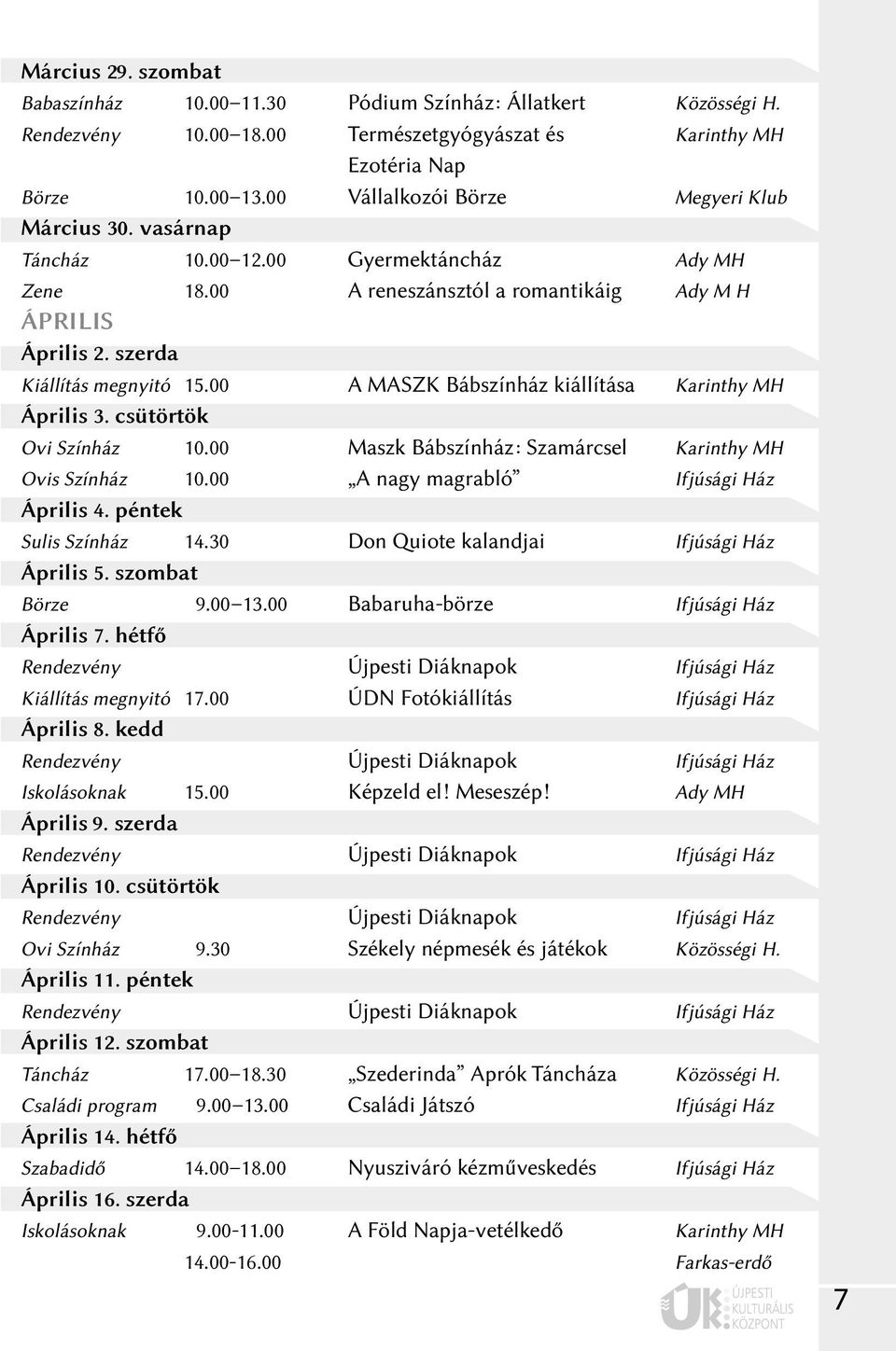 00 A MASZK Bábszínház kiállítása Karinthy MH Április 3. csütörtök Ovi Színház 10.00 Maszk Bábszínház: Szamárcsel Karinthy MH Ovis Színház 10.00 A nagy magrabló Ifjúsági Ház Április 4.