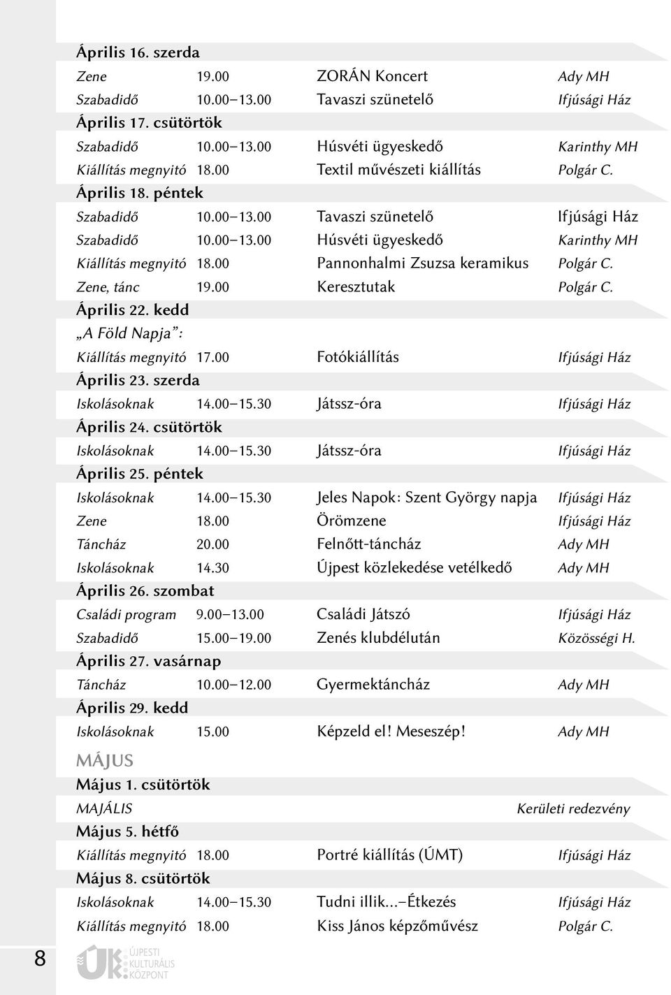 00 Pannonhalmi Zsuzsa keramikus Polgár C. Zene, tánc 19.00 Keresztutak Polgár C. Április 22. kedd A Föld Napja : Kiállítás megnyitó 17.00 Fotókiállítás Ifjúsági Ház Április 23. szerda Iskolásoknak 14.