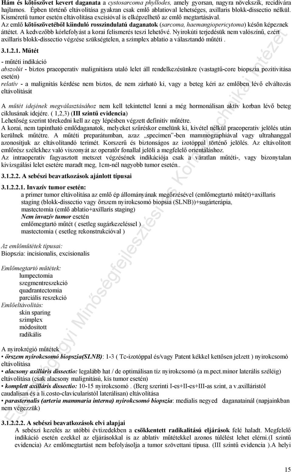 Az emlő kötőszövetéből kiinduló rosszindulatú daganatok (sarcoma, haemangiopericytoma) későn képeznek áttétet. A kedvezőbb kórlefolyást a korai felismerés teszi lehetővé.