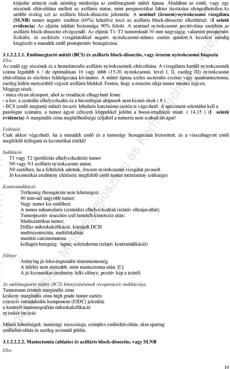 A sentinel (őrszem)-nyirokcsomó vizsgálata (SLNB) tumor negatív esetben (60%) lehetővé teszi az axilláris block-dissectio elkerülését. (I szintű evidencia) Az eljárás találati biztonsága 90% feletti.