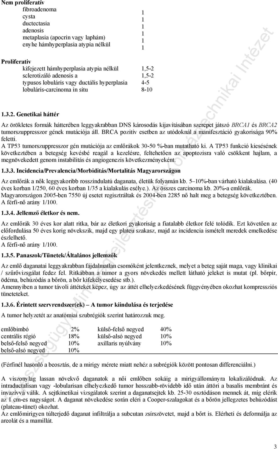 1,5-2 4-5 8-10 1.3.2. Genetikai háttér Az örökletes formák hátterében leggyakrabban DNS károsodás kijavításában szerepet játszó BRCA1 és BRCA2 tumorszuppresszor gének mutációja áll.