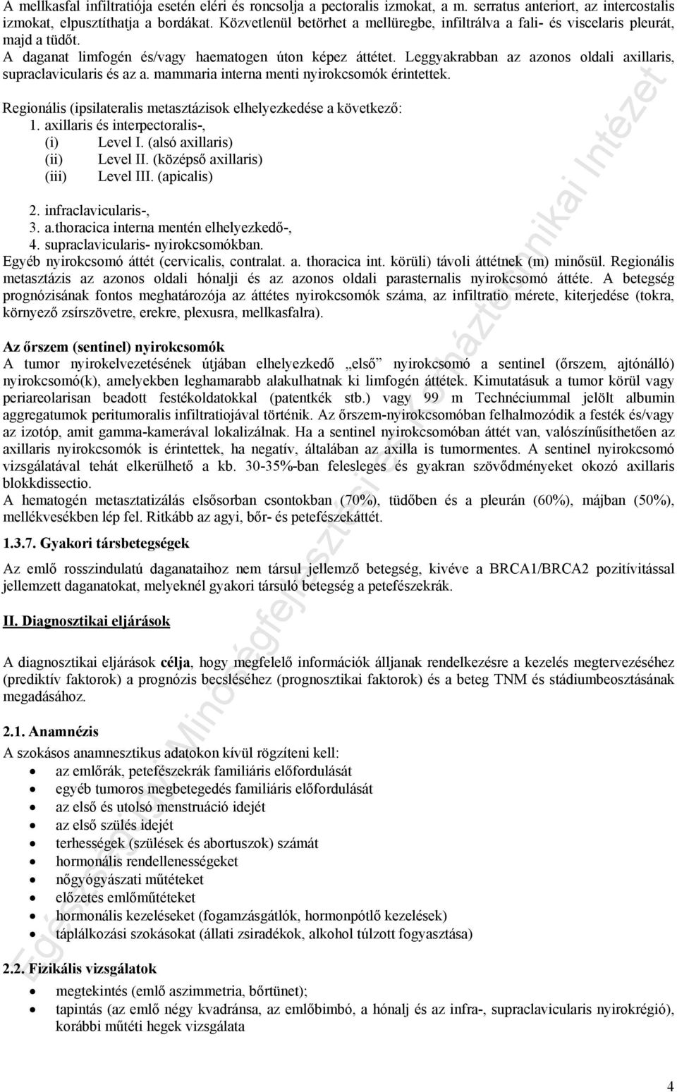 Leggyakrabban az azonos oldali axillaris, supraclavicularis és az a. mammaria interna menti nyirokcsomók érintettek. Regionális (ipsilateralis metasztázisok elhelyezkedése a következő: 1.