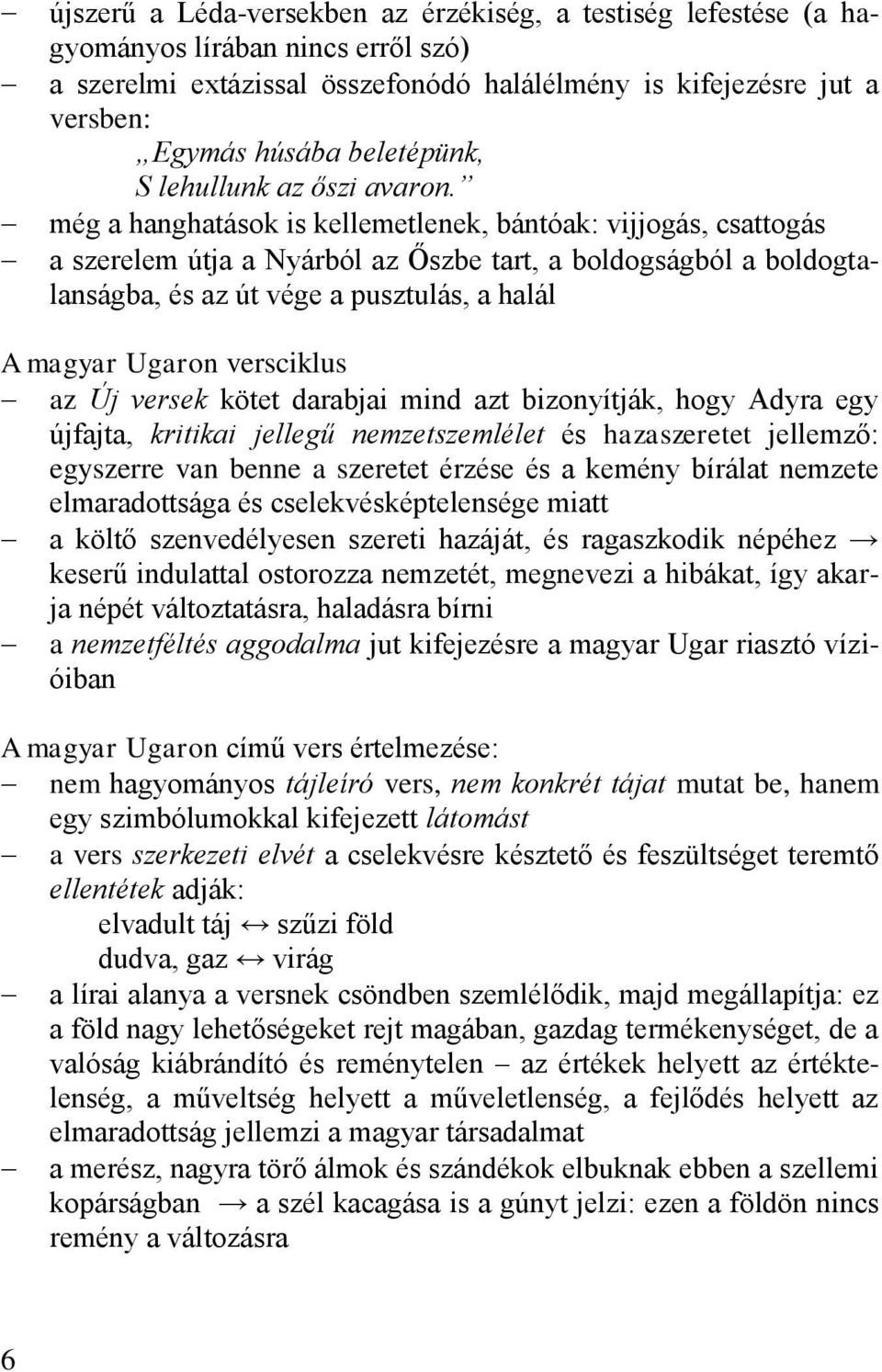 még a hanghatások is kellemetlenek, bántóak: vijjogás, csattogás a szerelem útja a Nyárból az Őszbe tart, a boldogságból a boldogtalanságba, és az út vége a pusztulás, a halál A magyar Ugaron