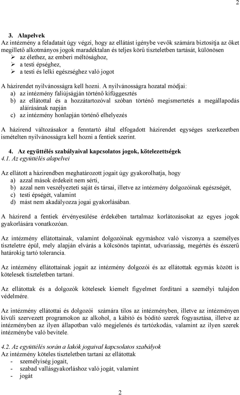 A nyilvánosságra hozatal módjai: a) az intézmény faliújságján történő kifüggesztés b) az ellátottal és a hozzátartozóval szóban történő megismertetés a megállapodás aláírásának napján c) az intézmény