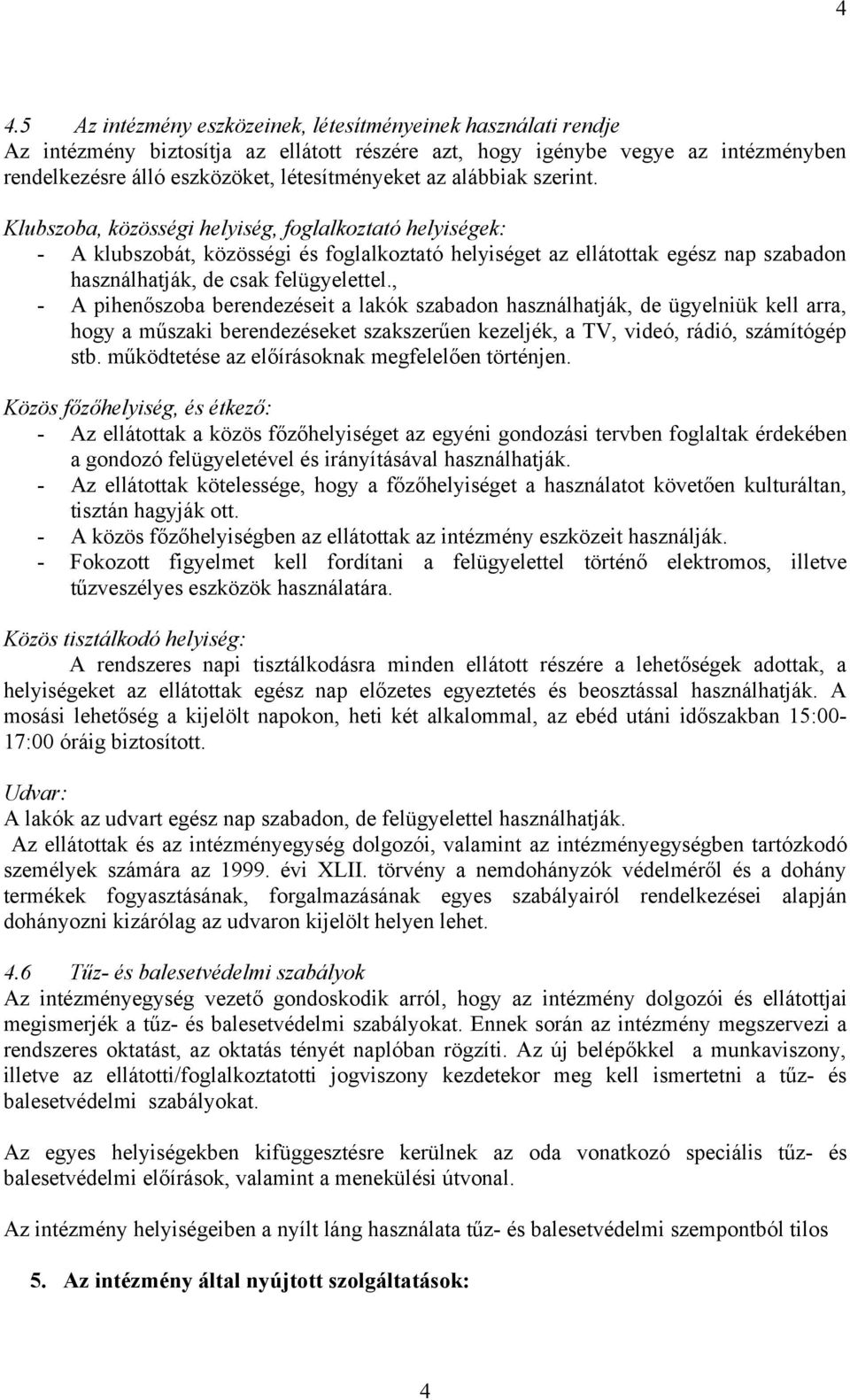 Klubszoba, közösségi helyiség, foglalkoztató helyiségek: - A klubszobát, közösségi és foglalkoztató helyiséget az ellátottak egész nap szabadon használhatják, de csak felügyelettel.