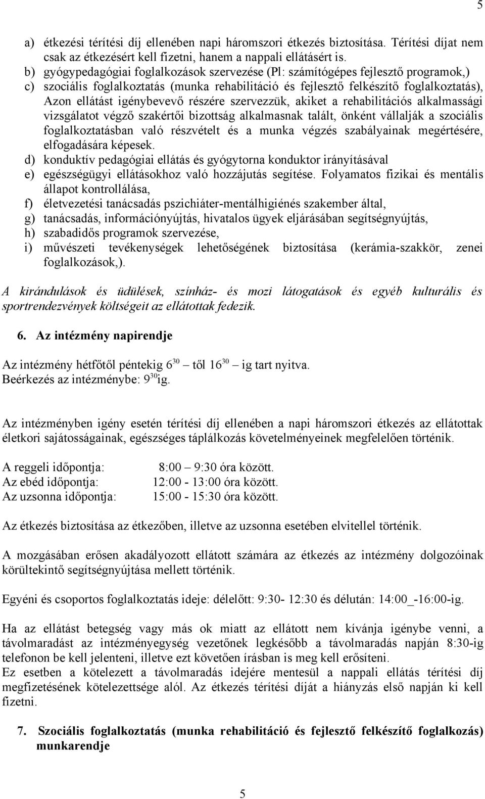 részére szervezzük, akiket a rehabilitációs alkalmassági vizsgálatot végző szakértői bizottság alkalmasnak talált, önként vállalják a szociális foglalkoztatásban való részvételt és a munka végzés