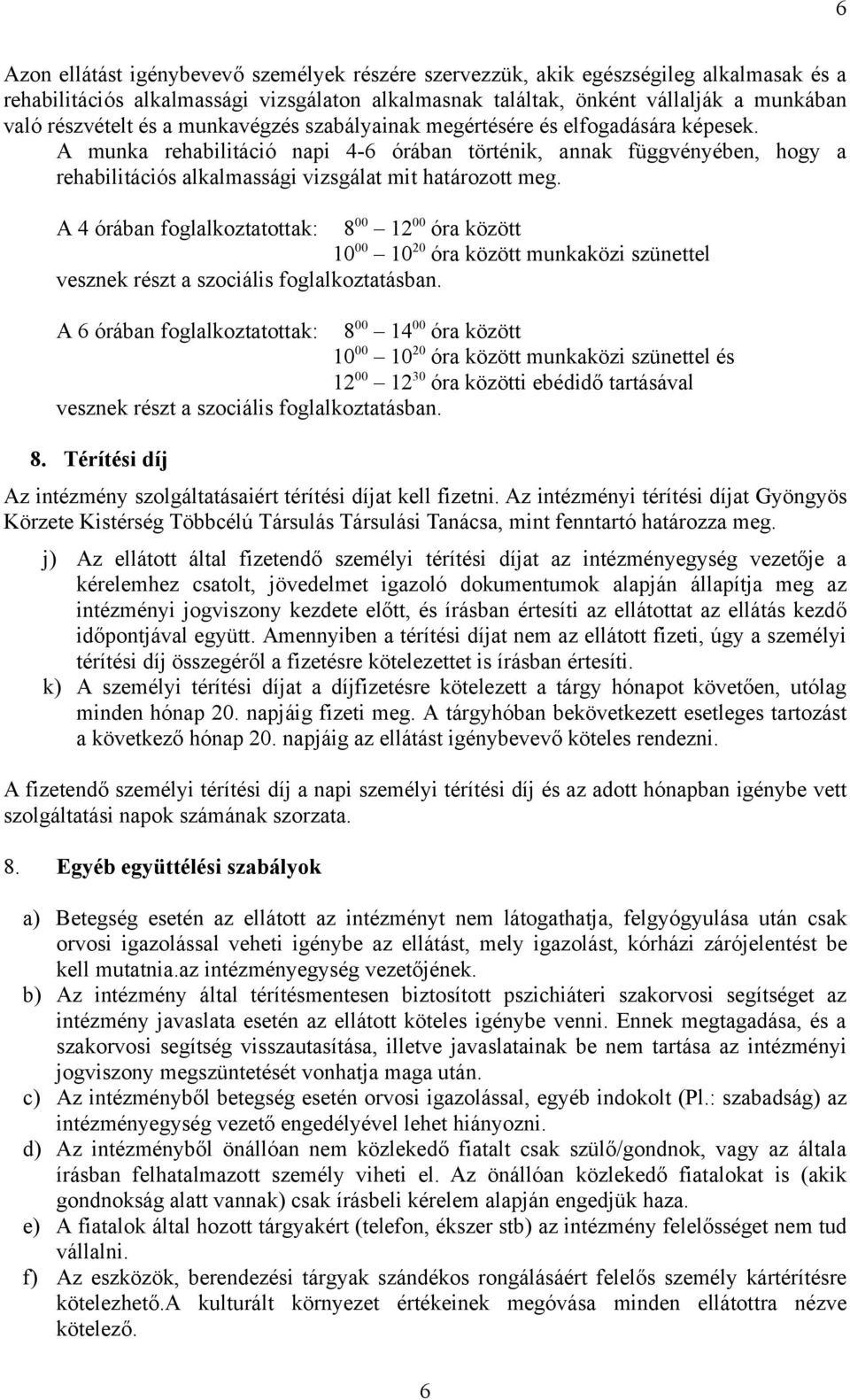 A 4 órában foglalkoztatottak: 8 00 12 00 óra között 10 00 10 20 óra között munkaközi szünettel vesznek részt a szociális foglalkoztatásban.