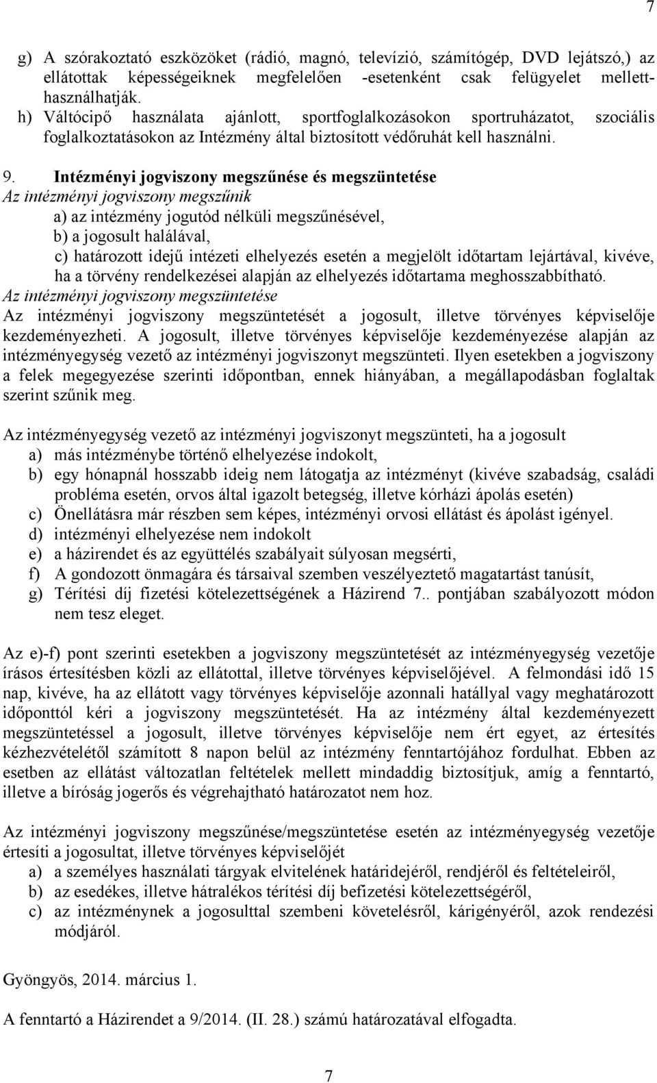 Intézményi jogviszony megszűnése és megszüntetése Az intézményi jogviszony megszűnik a) az intézmény jogutód nélküli megszűnésével, b) a jogosult halálával, c) határozott idejű intézeti elhelyezés