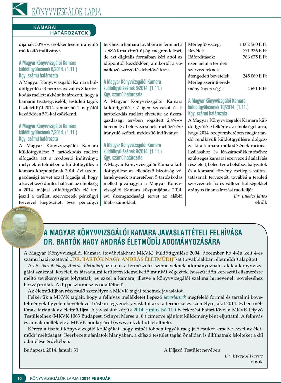 küldöttgyűlésének 7/2014. (1.11.) küldöttgyűlése 3 tartózkodás mellett elfogadta azt a módosító indítványt, melynek értelmében a küldöttgyűlés a kamara központjának 2014.