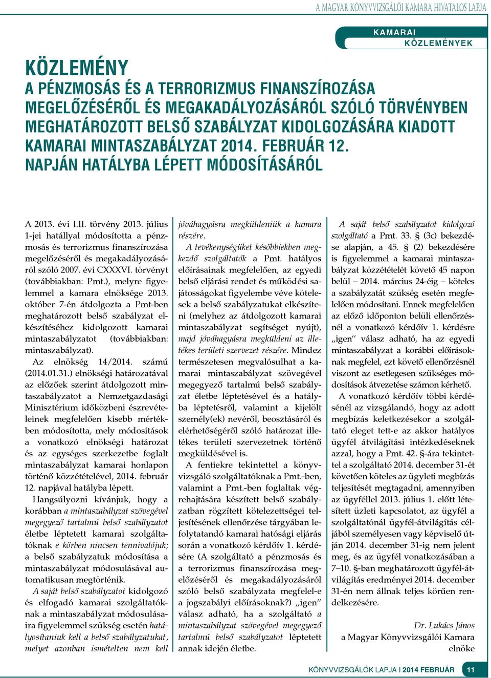 július 1-jei hatállyal módosította a pénzmosás és terrorizmus finanszírozása megelőzéséről és megakadályozásáról szóló 2007. évi CXXXVI. törvényt (továbbiakban: Pmt.