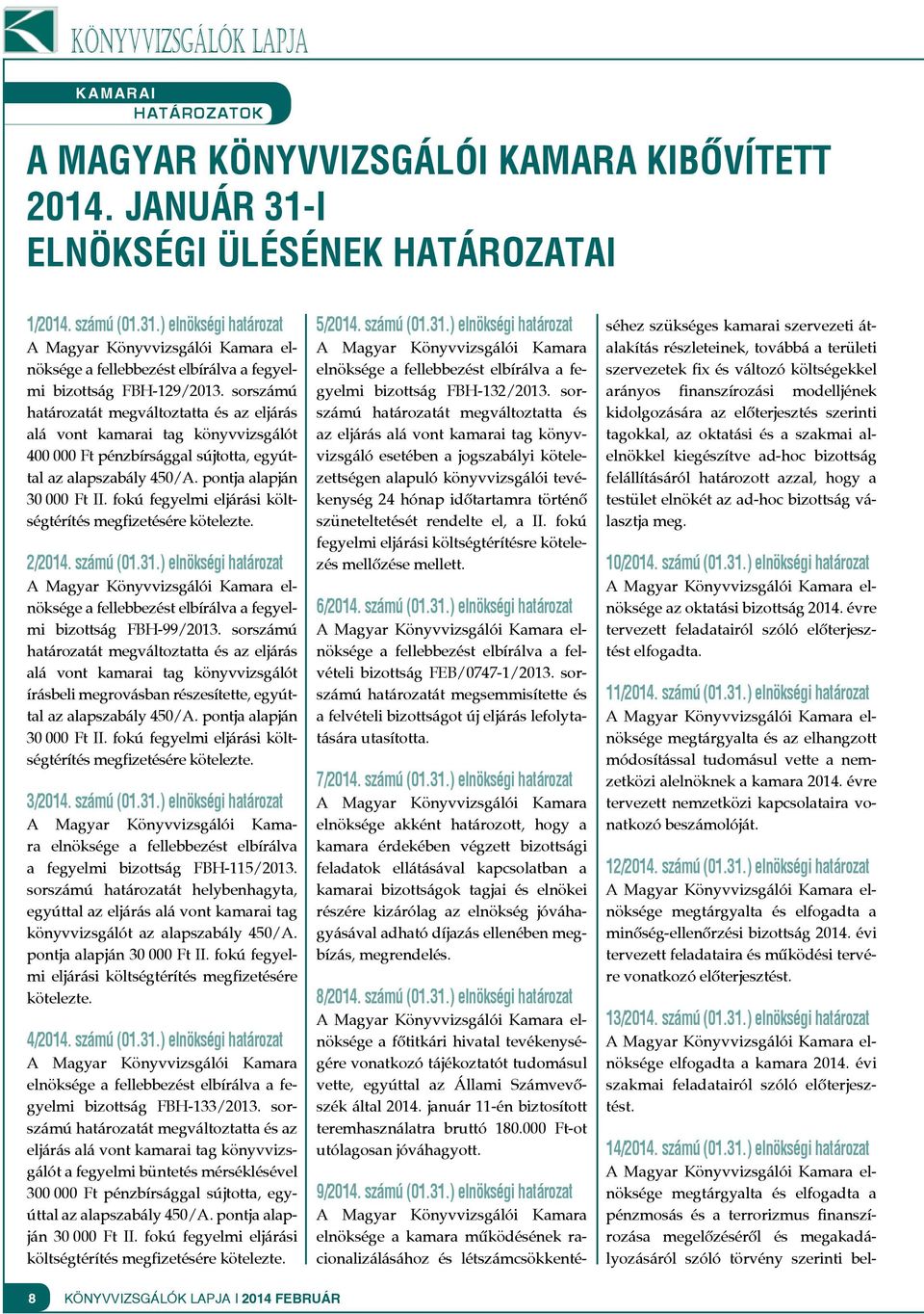 fokú fegyelmi eljárási költségtérítés megfizetésére kötelezte. 2/2014. számú (01.31.) elnökségi határozat elnöksége a fellebbezést elbírálva a fegyelmi bizottság FBH-99/2013.