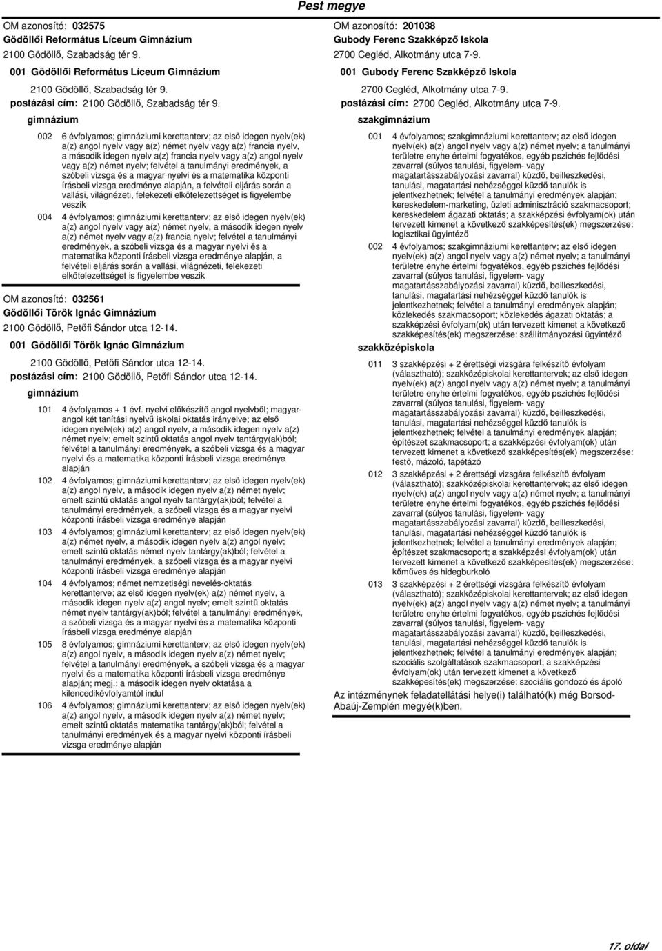 002 6 évfolyamos; i kerettanterv; az első idegen nyelv(ek) a(z) angol nyelv vagy a(z) német nyelv vagy a(z) francia nyelv, a második idegen nyelv a(z) francia nyelv vagy a(z) angol nyelv vagy a(z)