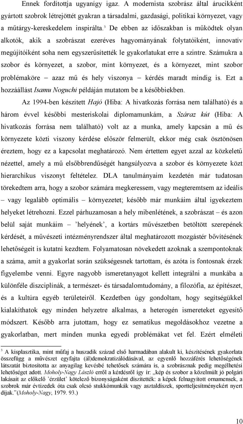 Számukra a szobor és környezet, a szobor, mint környezet, és a környezet, mint szobor problémaköre azaz mű és hely viszonya kérdés maradt mindig is.