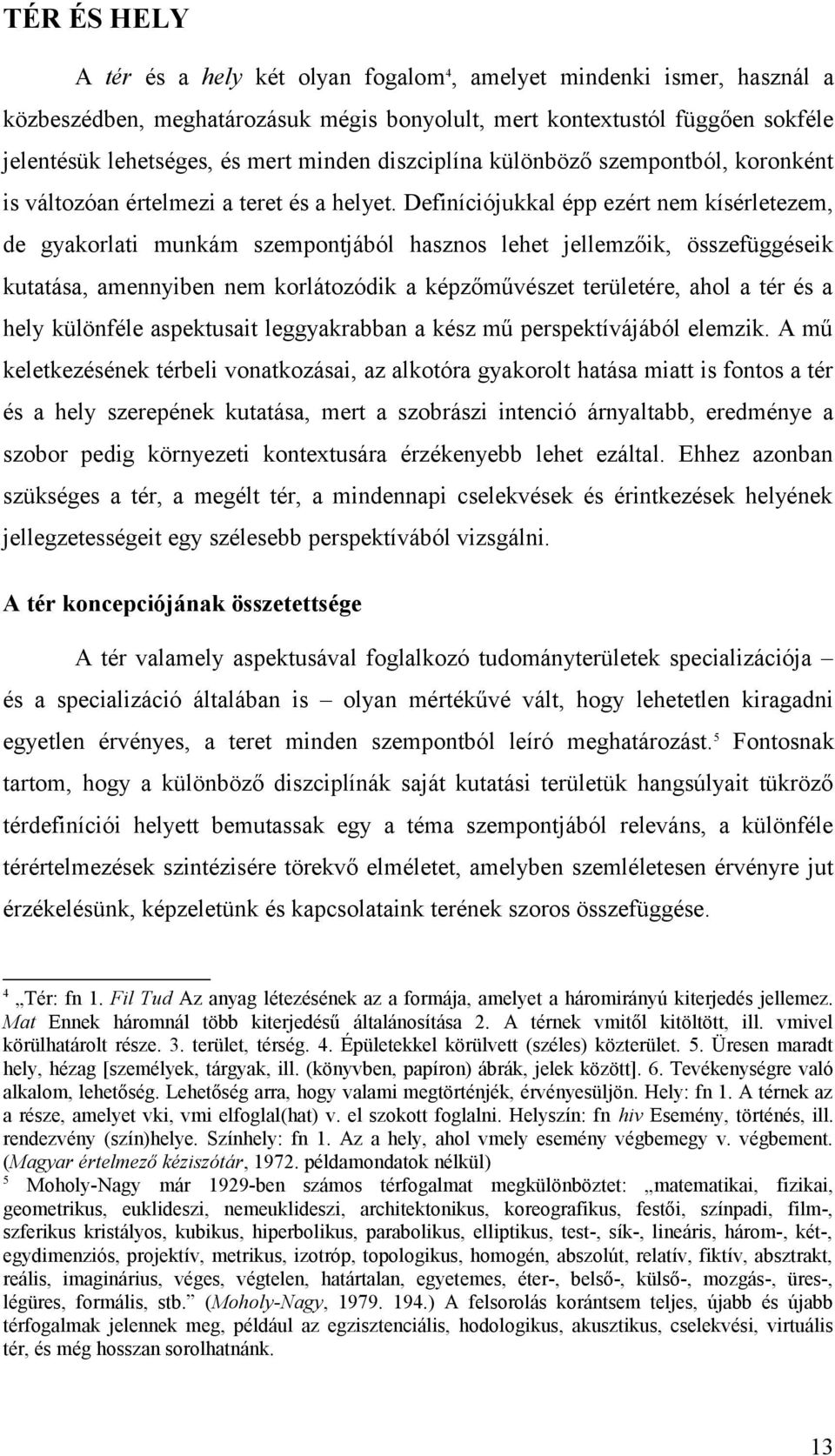 Definíciójukkal épp ezért nem kísérletezem, de gyakorlati munkám szempontjából hasznos lehet jellemzőik, összefüggéseik kutatása, amennyiben nem korlátozódik a képzőművészet területére, ahol a tér és