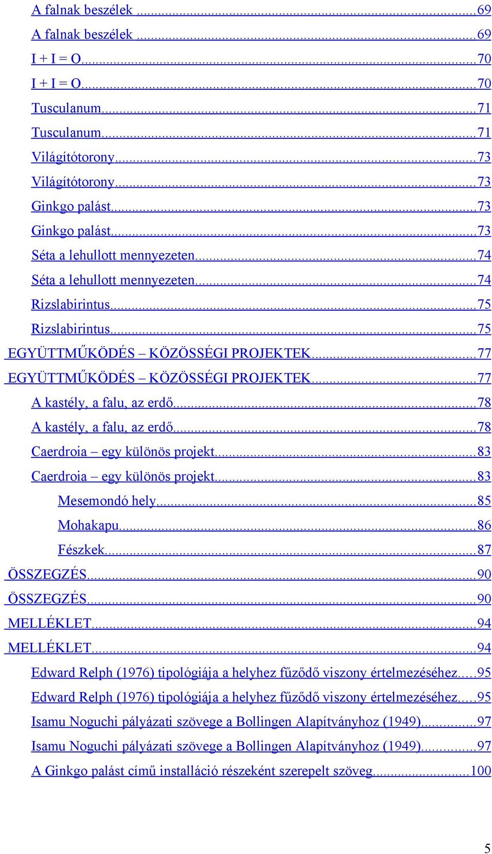 .. 77 EGYÜTTMŰKÖDÉS KÖZÖSSÉGI PROJEKTEK... 77 A kastély, a falu, az erdő... 78 A kastély, a falu, az erdő... 78 Caerdroia egy különös projekt... 83 Caerdroia egy különös projekt... 83 Mesemondó hely.